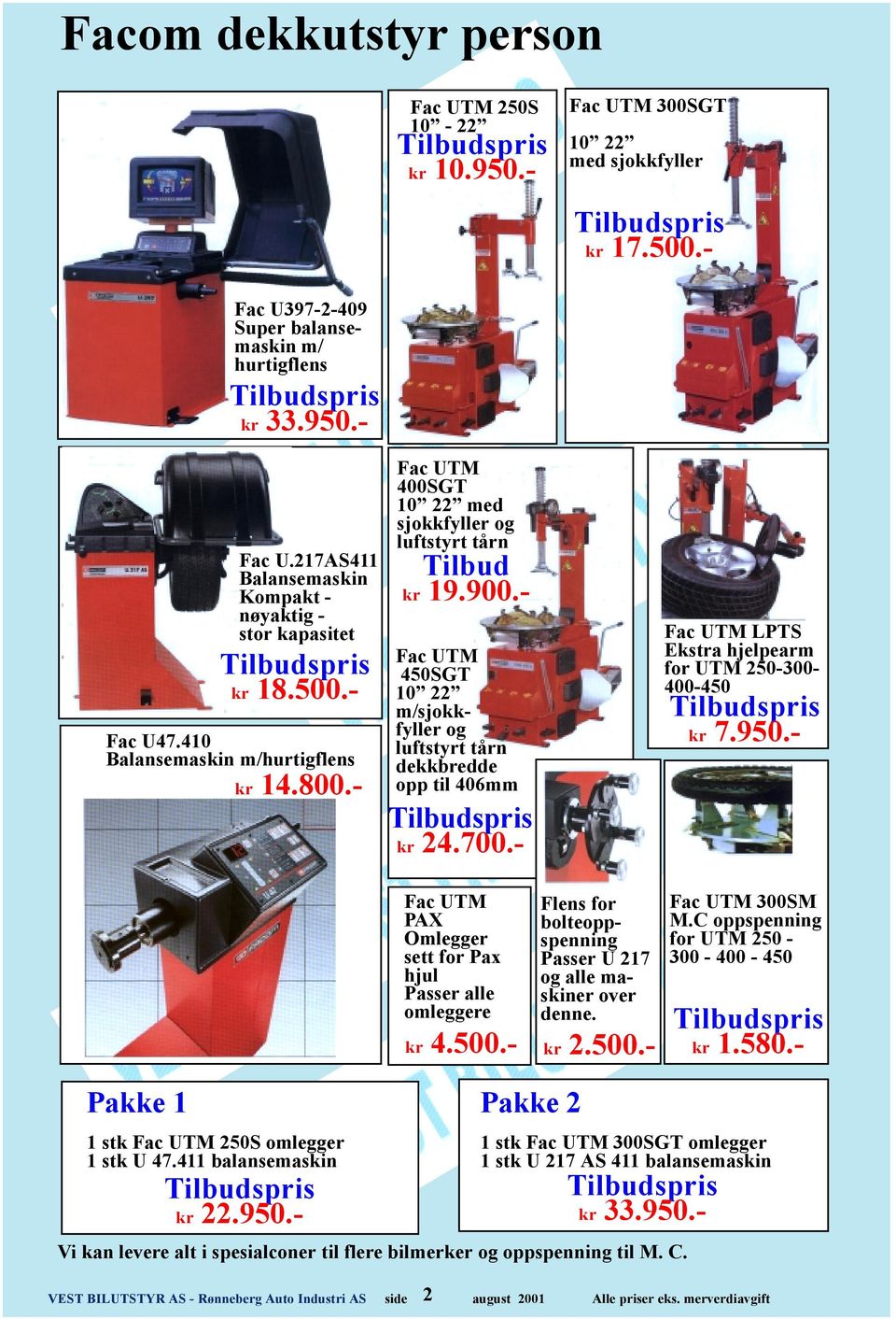 - Fac UTM 450SGT 10 22 m/sjokkfyller og luftstyrt tårn dekkbredde opp til 406mm kr 24.700.- Fac UTM PAX Omlegger sett for Pax hjul Passer alle omleggere kr 4.500.