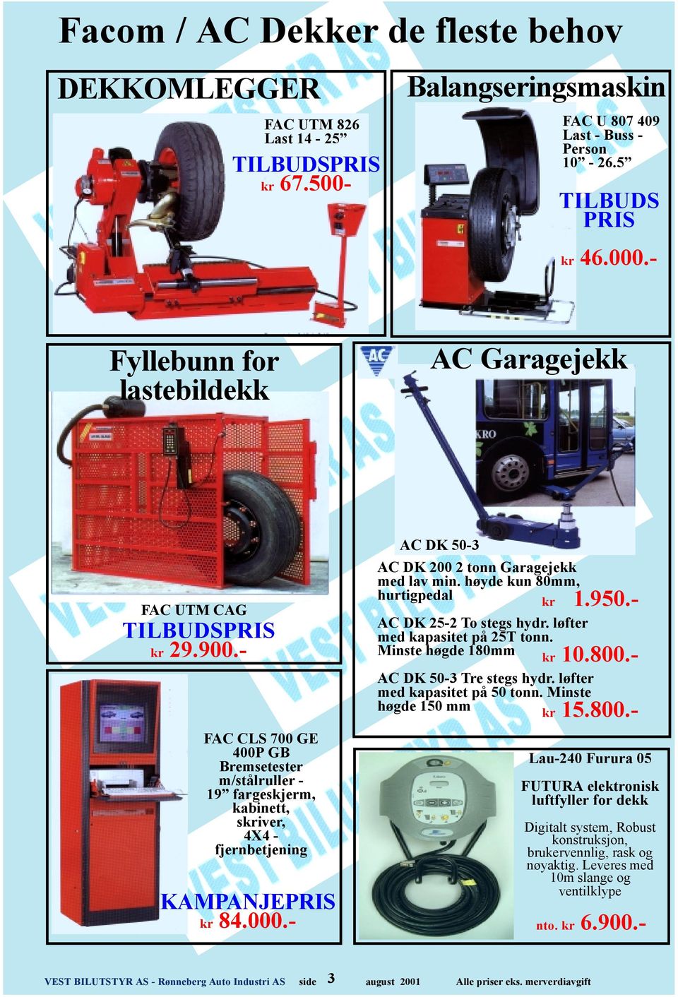 - FAC CLS 700 GE 400P GB Bremsetester m/stålruller - 19 fargeskjerm, kabinett, skriver, 4X4 - fjernbetjening KAMPANJEPRIS kr 84.000.- AC DK 50-3 AC DK 200 2 tonn Garagejekk med lav min.