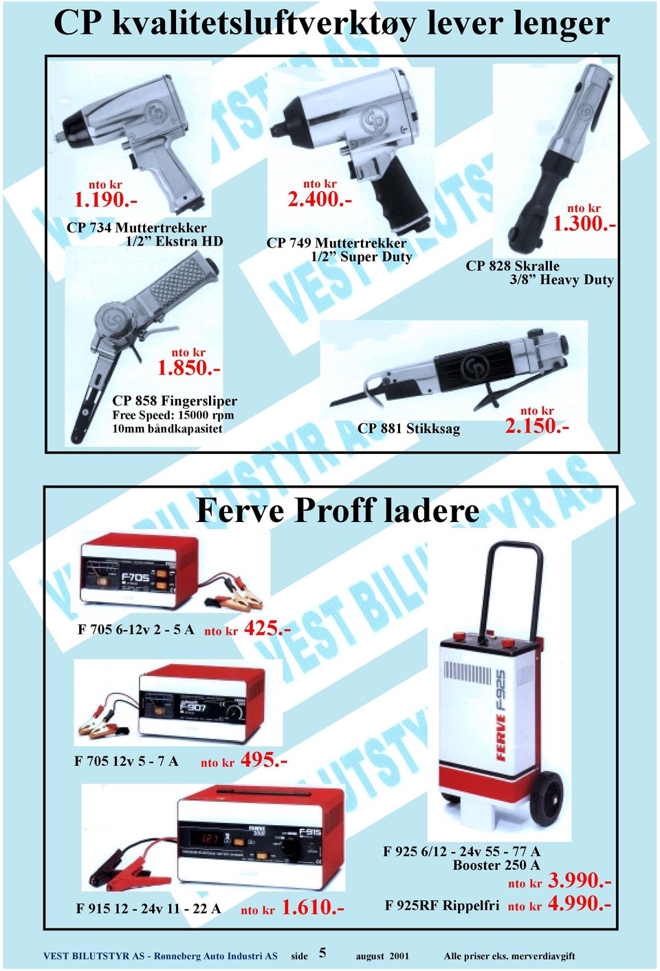 - CP 858 Fingersliper Free Speed: 15000 rpm 10mm båndkapasitet CP 881 Stikksag 2.150.- Ferve Proff ladere F 705 6-12v 2-5 A 425.