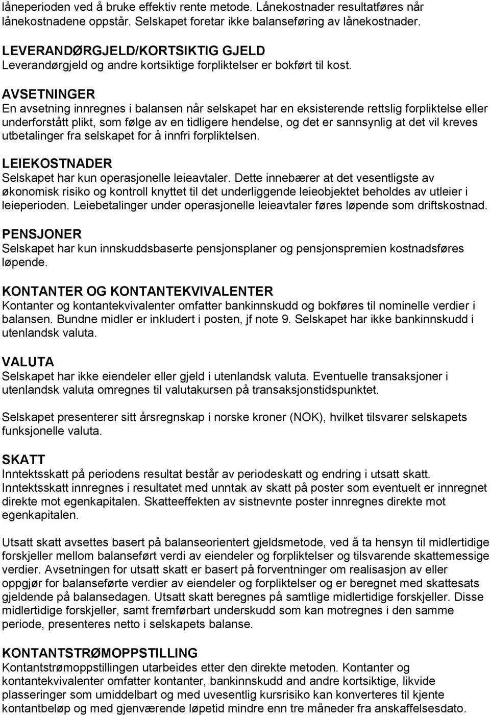 AVSETNINGER En avsetning innregnes i balansen når selskapet har en eksisterende rettslig forpliktelse eller underforstått plikt, som følge av en tidligere hendelse, og det er sannsynlig at det vil