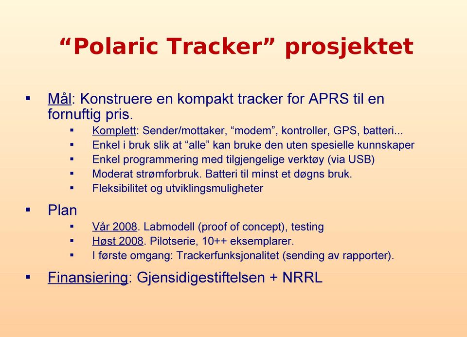 .. Enkel i bruk slik at alle kan bruke den uten spesielle kunnskaper Enkel programmering med tilgjengelige verktøy (via USB) Moderat