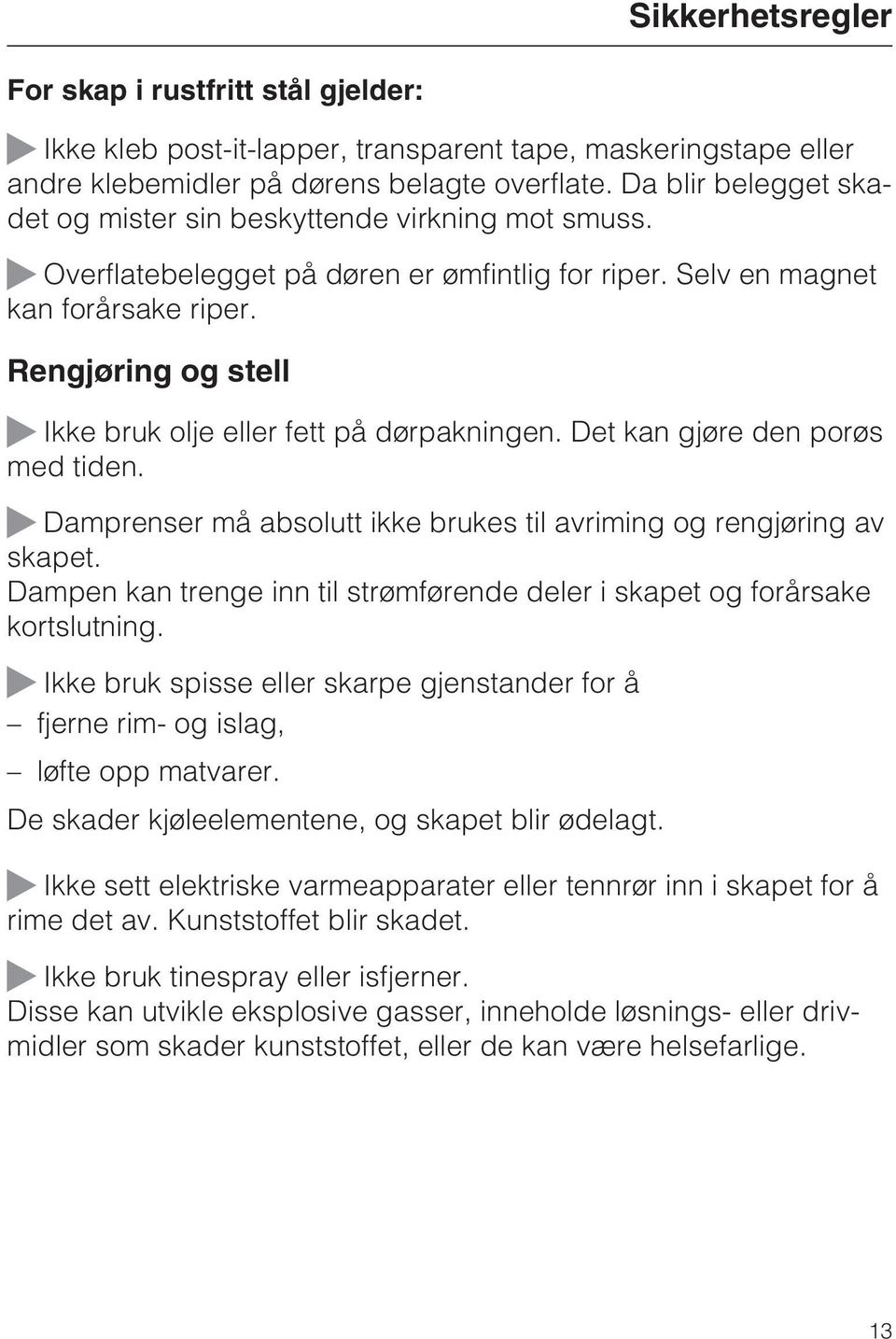 Rengjøring og stell Ikke bruk olje eller fett på dørpakningen. Det kan gjøre den porøs med tiden. Damprenser må absolutt ikke brukes til avriming og rengjøring av skapet.