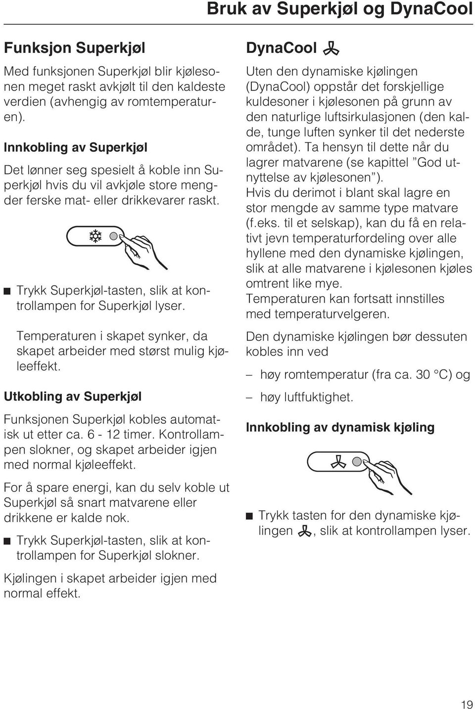 Trykk Superkjøl-tasten, slik at kontrollampen for Superkjøl lyser. Temperaturen i skapet synker, da skapet arbeider med størst mulig kjøleeffekt.