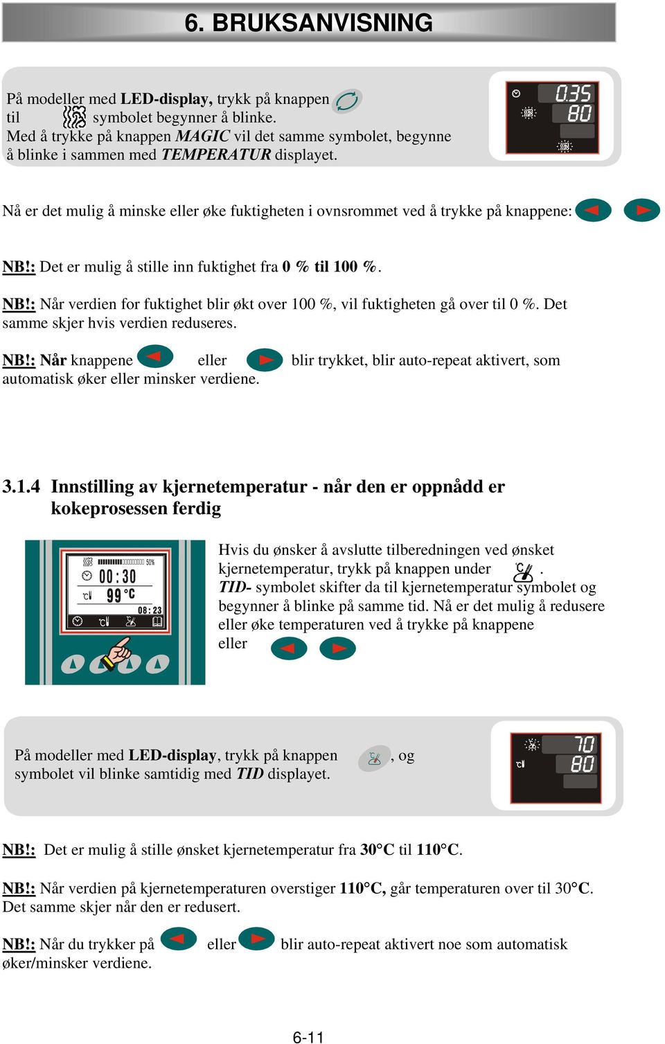 Det samme skjer hvis verdien reduseres. NB!: Når knappene eller blir trykket, blir auto-repeat aktivert, som automatisk øker eller minsker verdiene. 3.1.