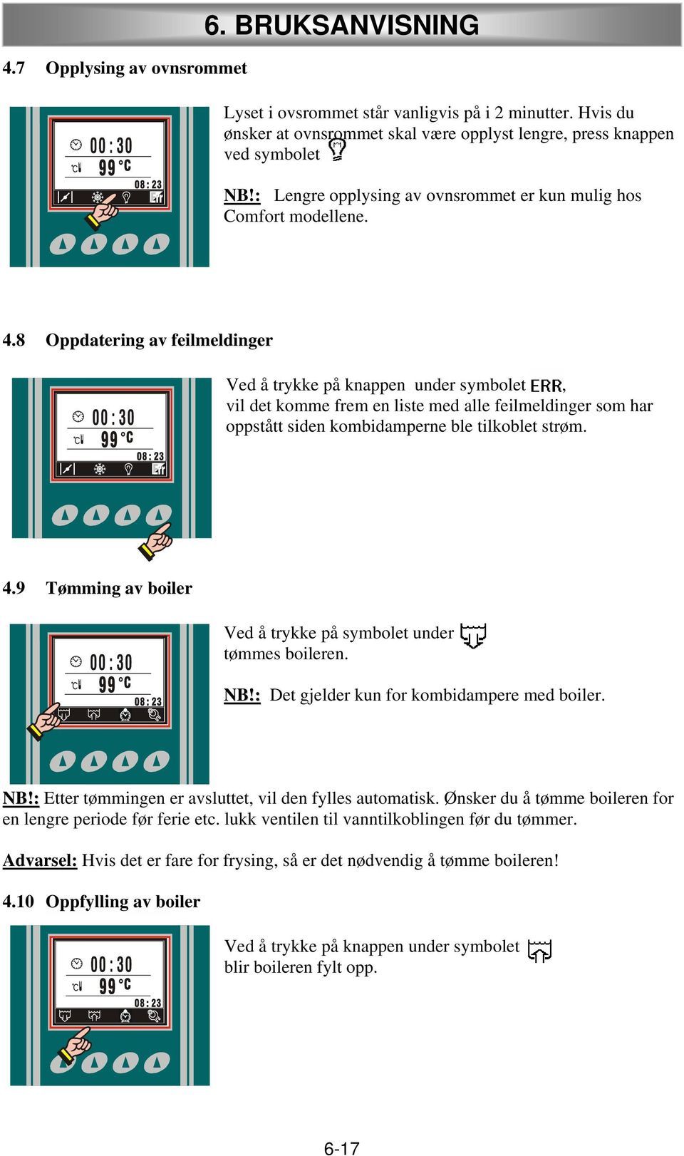 8 Oppdatering av feilmeldinger Ved å trykke på knappen under symbolet, vil det komme frem en liste med alle feilmeldinger som har oppstått siden kombidamperne ble tilkoblet strøm. 4.