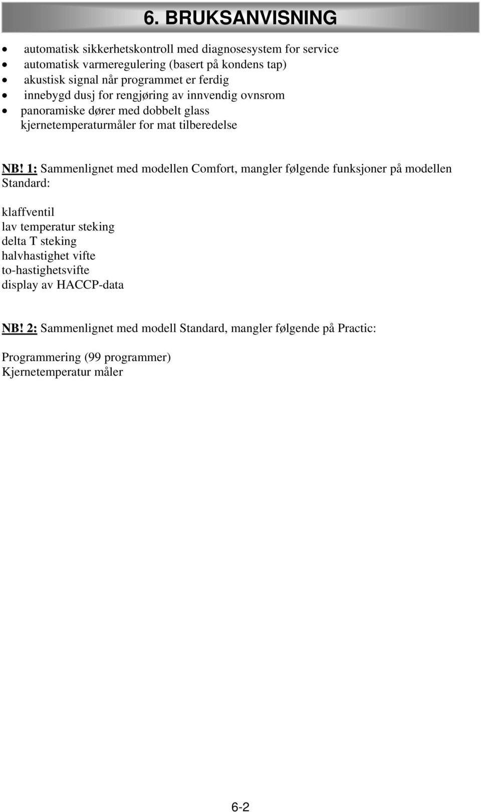 1: Sammenlignet med modellen Comfort, mangler følgende funksjoner på modellen Standard: klaffventil lav temperatur steking delta T steking halvhastighet