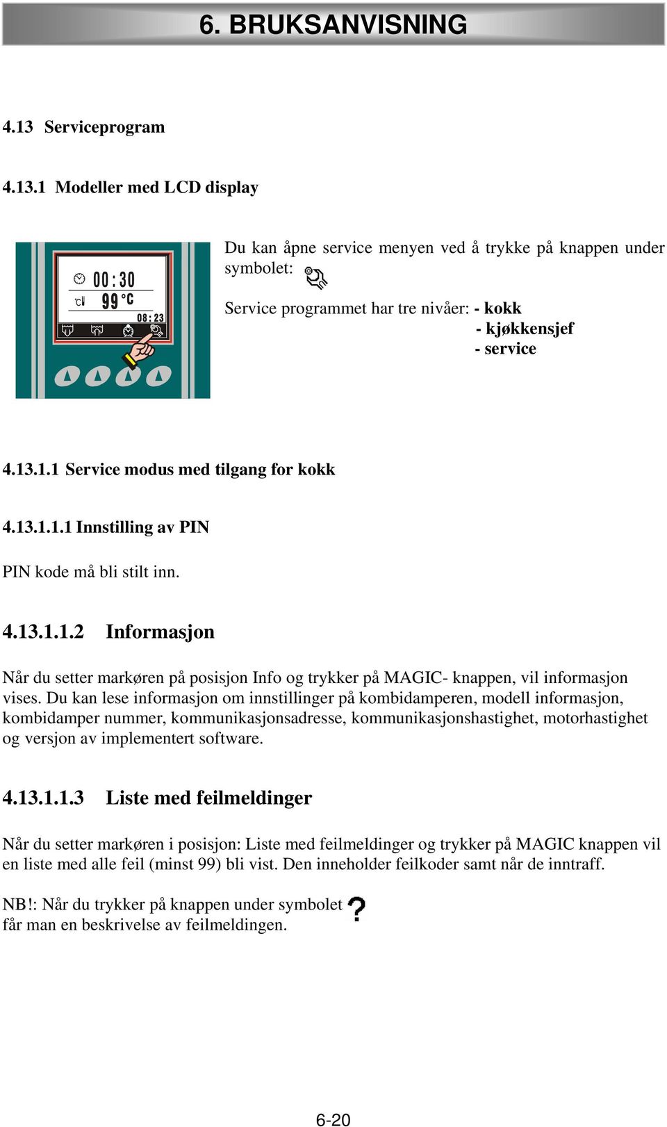 Du kan lese informasjon om innstillinger på kombidamperen, modell informasjon, kombidamper nummer, kommunikasjonsadresse, kommunikasjonshastighet, motorhastighet og versjon av implementert software.