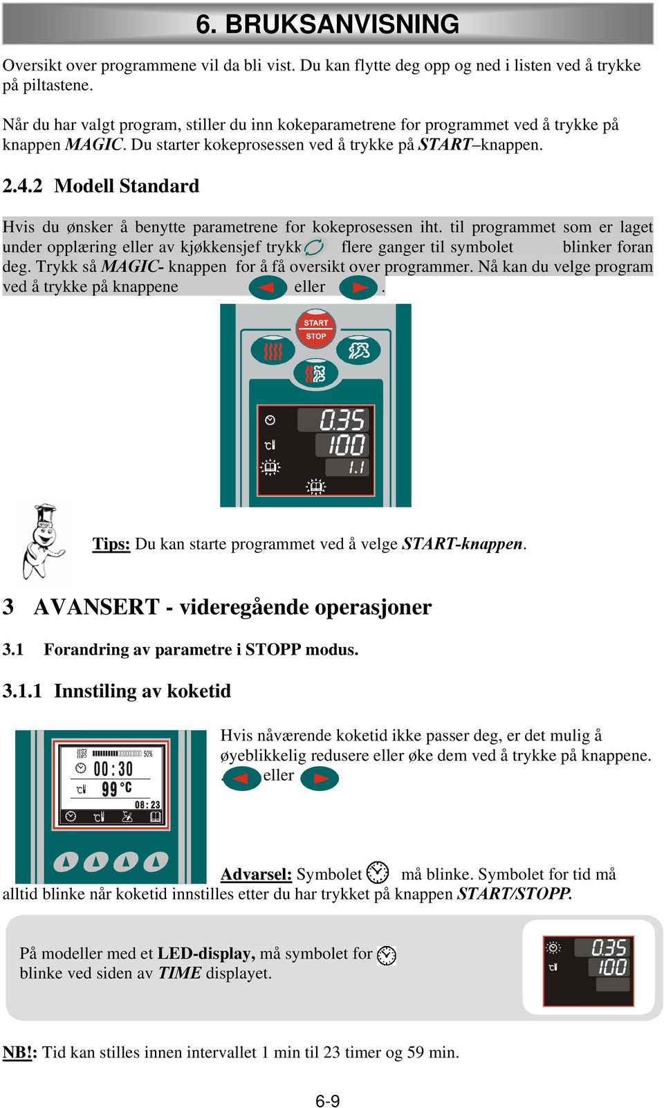 2 Modell Standard Hvis du ønsker å benytte parametrene for kokeprosessen iht. til programmet som er laget under opplæring eller av kjøkkensjef trykk flere ganger til symbolet blinker foran deg.