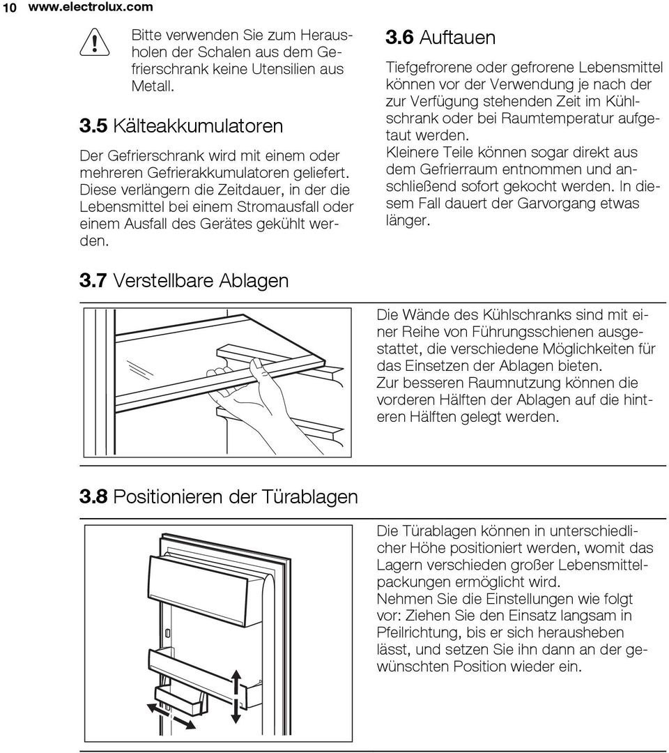 Diese verlängern die Zeitdauer, in der die Lebensmittel bei einem Stromausfall oder einem Ausfall des Gerätes gekühlt werden. 3.