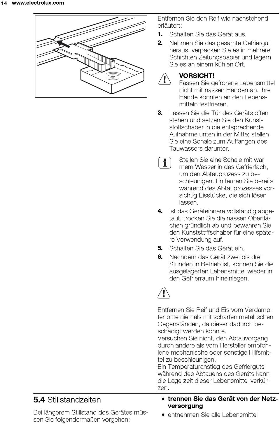 Fassen Sie gefrorene Lebensmittel nicht mit nassen Händen an. Ihre Hände könnten an den Lebensmitteln festfrieren. 3.