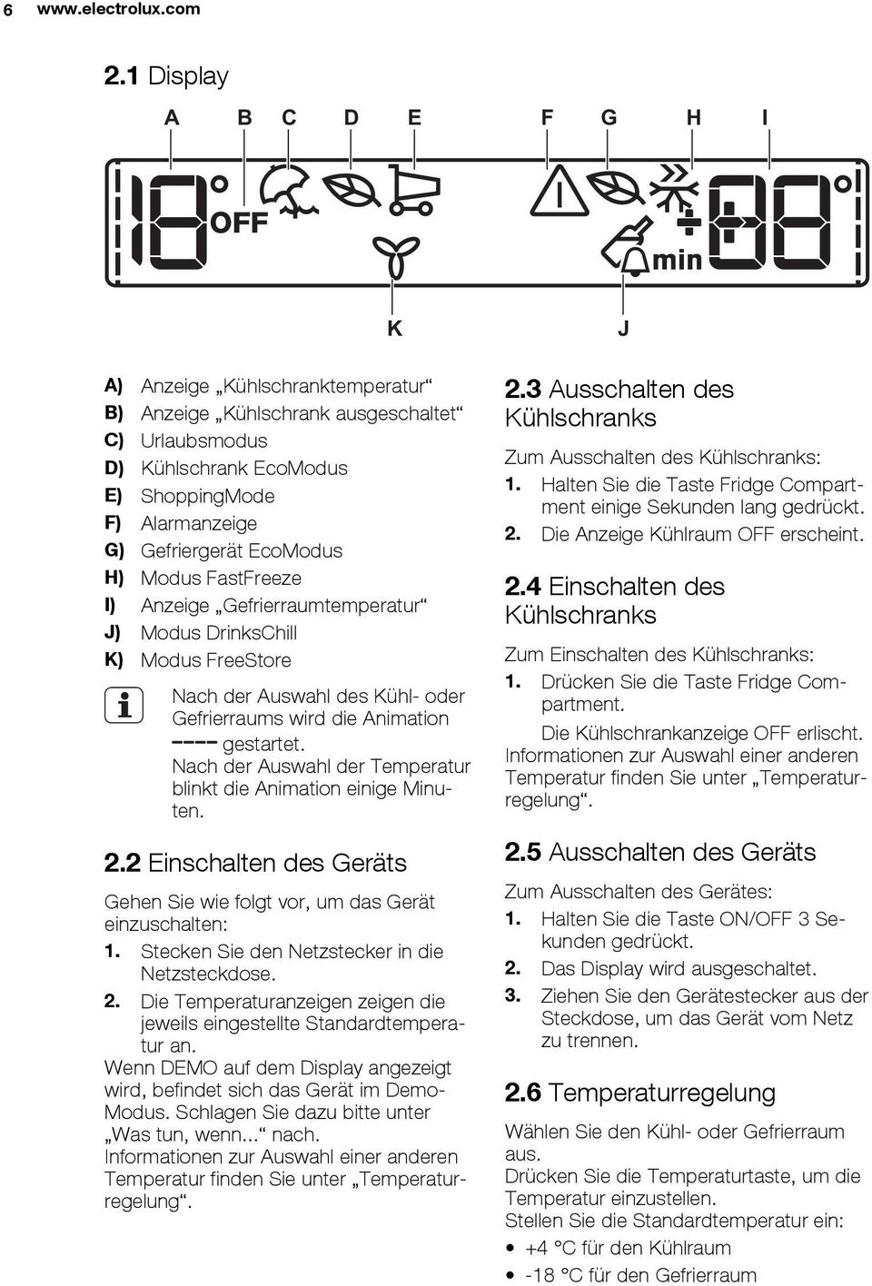 Modus FastFreeze I) Anzeige Gefrierraumtemperatur J) Modus DrinksChill K) Modus FreeStore Nach der Auswahl des Kühl- oder Gefrierraums wird die Animation gestartet.