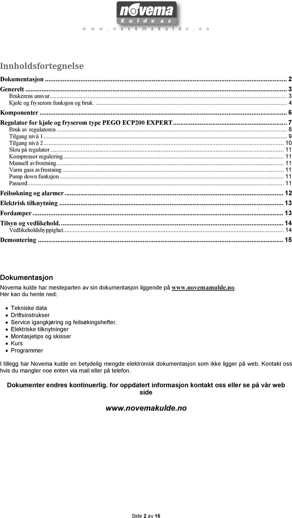 .. 11 Varm gass avfrostning... 11 Pump down funksjon... 11 Passord... 11 Feilsøkning og alarmer... 12 Elektrisk tilknytning... 13 Fordamper... 13 Tilsyn og vedlikehold.... 14 Vedlikeholdshyppighet.