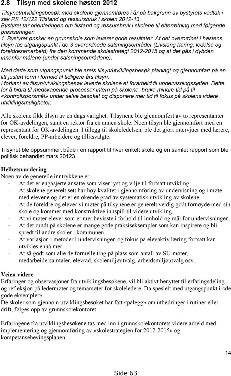 At det overordnet i høstens tilsyn tas utgangspunkt i de 3 overordnede satsningsområder (Livslang læring, ledelse og foreldresamarbeid) fra den kommende skolestrategi 2012-2015 og at det gås i dybden