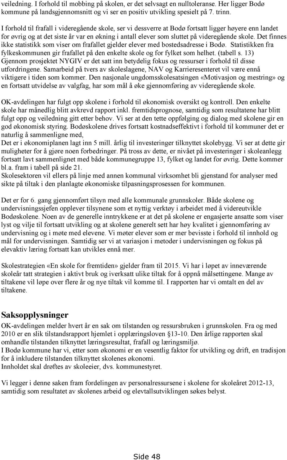 Det finnes ikke statistikk som viser om frafallet gjelder elever med bostedsadresse i Bodø. Statistikken fra fylkeskommunen gir frafallet på den enkelte skole og for fylket som helhet. (tabell s.