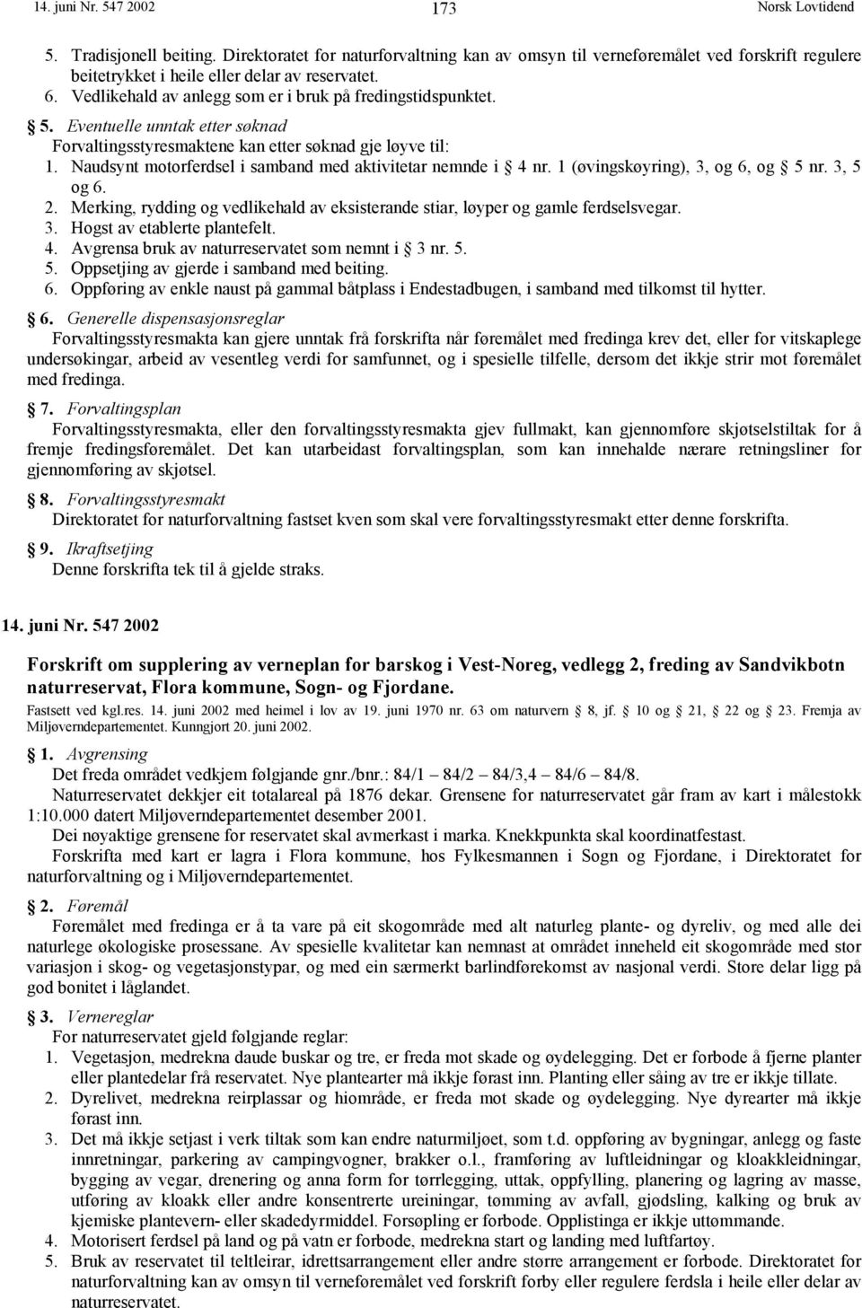 Naudsynt motorferdsel i samband med aktivitetar nemnde i 4 nr. 1 (øvingskøyring), 3, og 6, og 5 nr. 3, 5 og 6. 2. Merking, rydding og vedlikehald av eksisterande stiar, løyper og gamle ferdselsvegar.