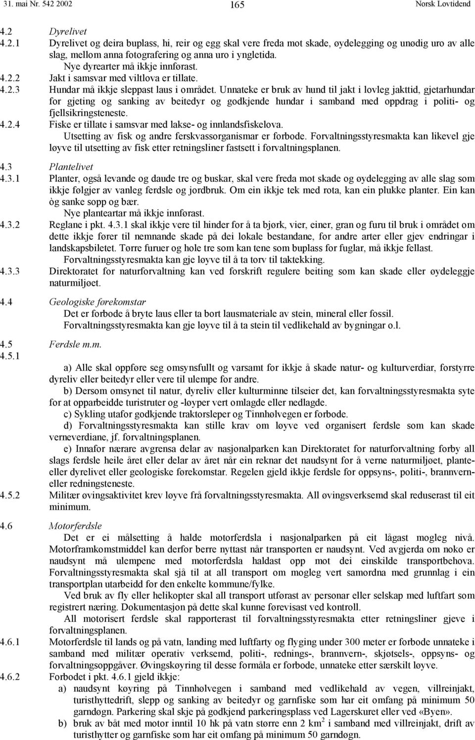 Unnateke er bruk av hund til jakt i lovleg jakttid, gjetarhundar for gjeting og sanking av beitedyr og godkjende hundar i samband med oppdrag i politi- og fjellsikringsteneste. 4.2.