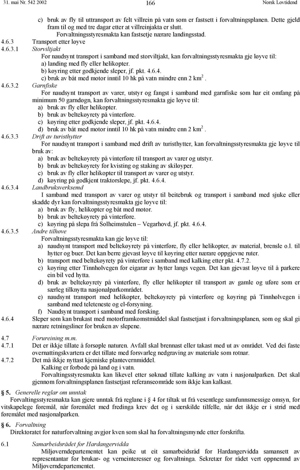 Transport etter løyve 4.6.3.1 Storviltjakt For naudsynt transport i samband med storviltjakt, kan forvaltningsstyresmakta gje løyve til: a) landing med fly eller helikopter.