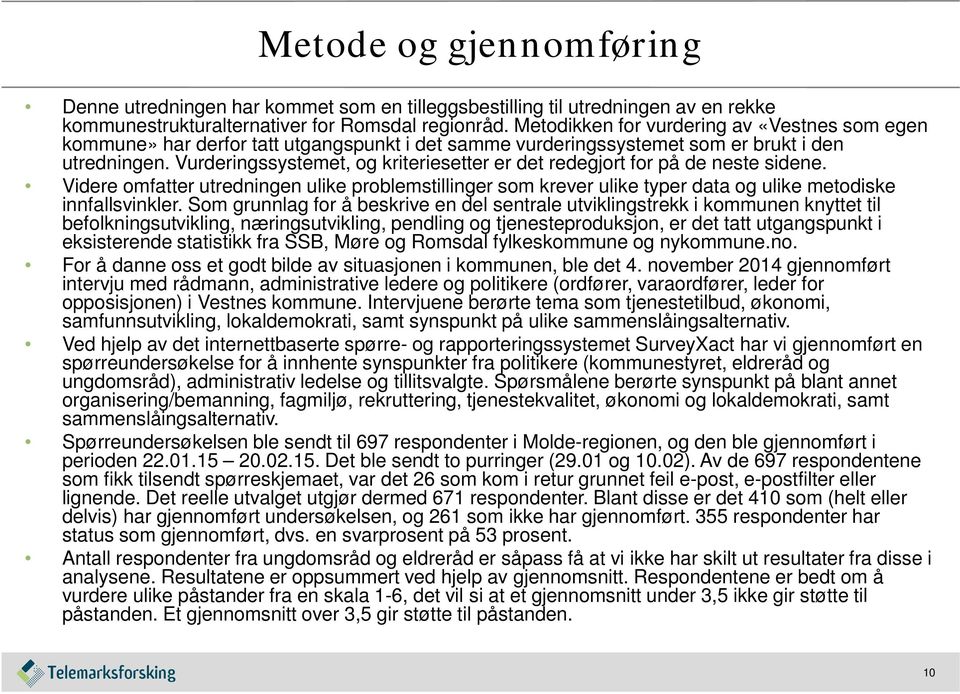 Vurderingssystemet, og kriteriesetter er det redegjort for på de neste sidene. Videre omfatter utredningen ulike problemstillinger som krever ulike typer data og ulike metodiske innfallsvinkler.