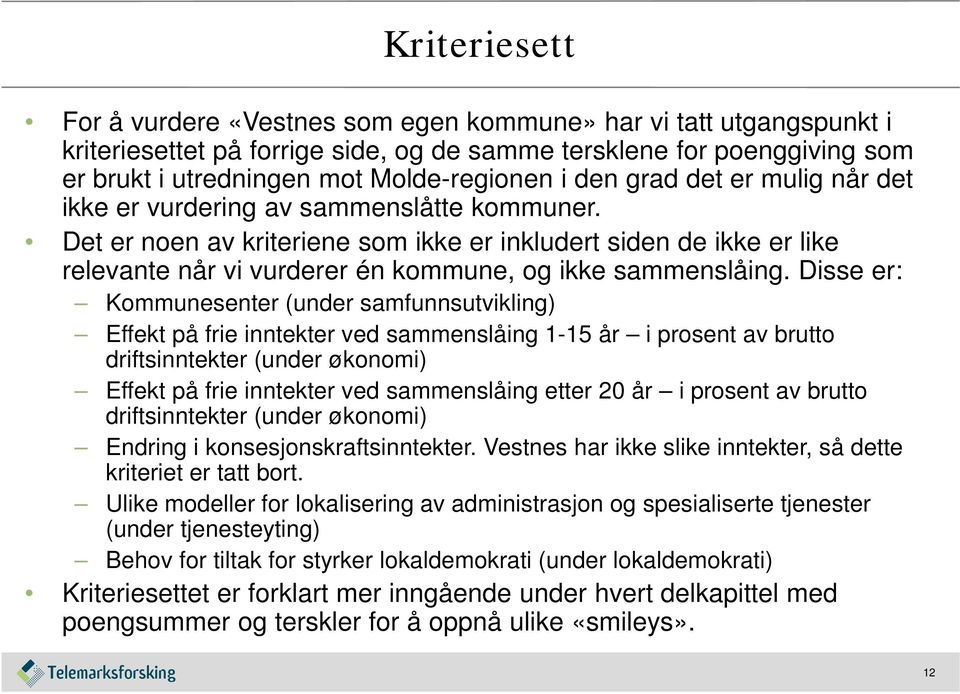 Det er noen av kriteriene som ikke er inkludert siden de ikke er like relevante når vi vurderer én kommune, og ikke sammenslåing.