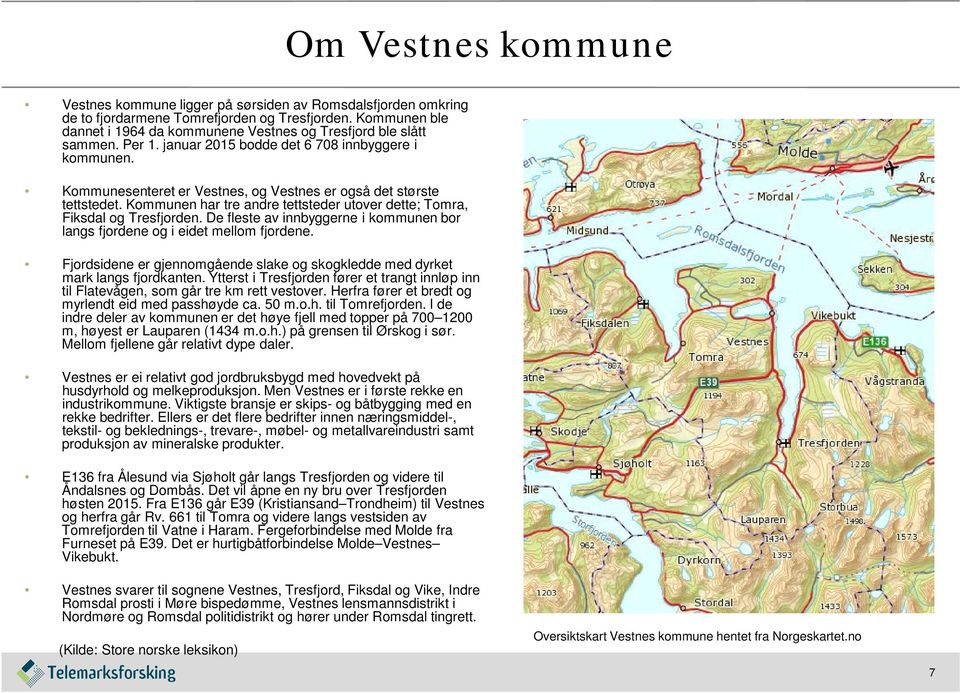 Kommunesenteret er Vestnes, og Vestnes er også det største tettstedet. Kommunen har tre andre tettsteder utover dette; Tomra, Fiksdal og Tresfjorden.