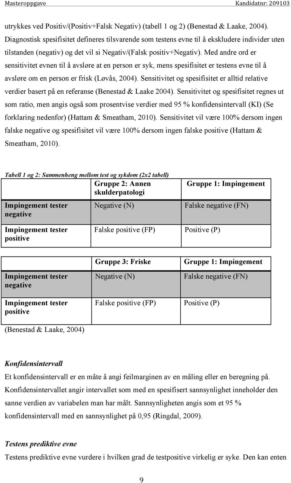 Med andre ord er sensitivitet evnen til å avsløre at en person er syk, mens spesifisitet er testens evne til å avsløre om en person er frisk (Løvås, 2004).