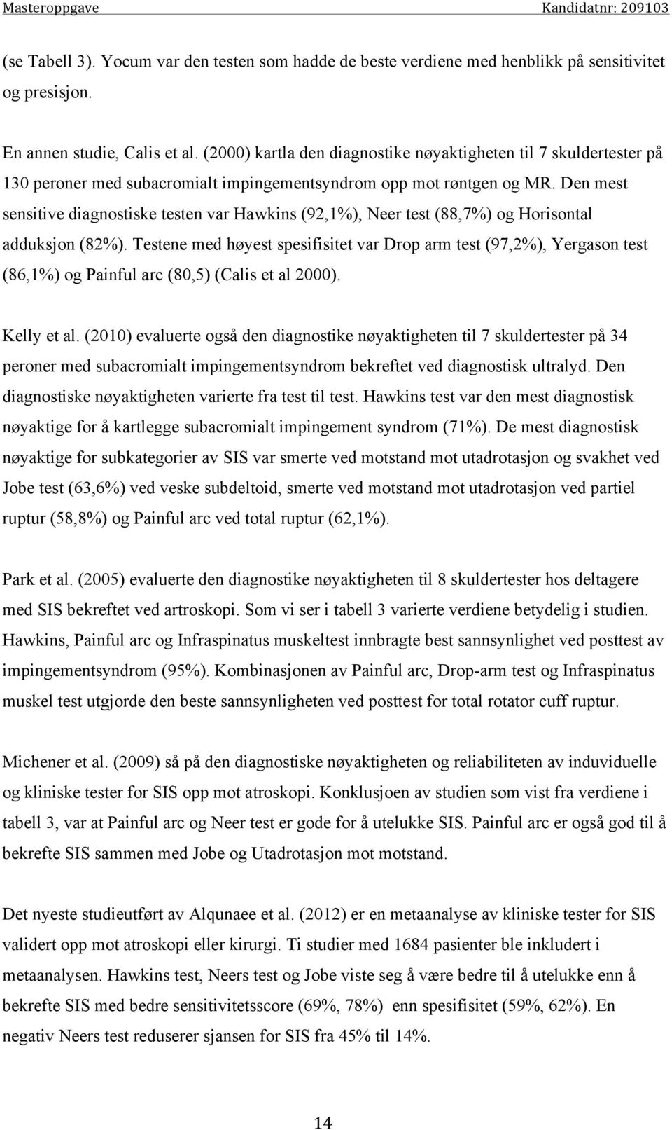 Den mest sensitive diagnostiske testen var Hawkins (92,1%), Neer test (88,7%) og Horisontal adduksjon (82%).