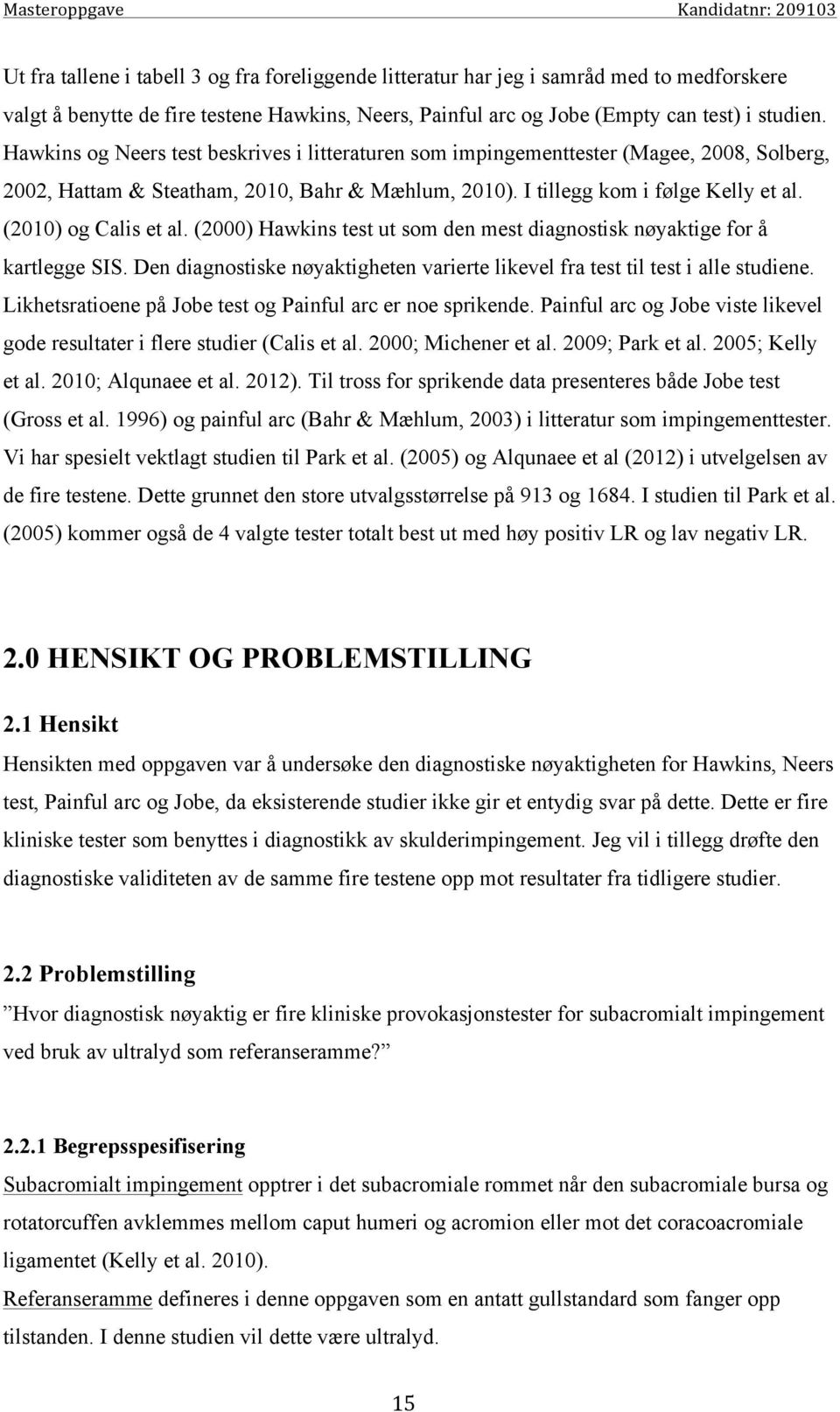 (2010) og Calis et al. (2000) Hawkins test ut som den mest diagnostisk nøyaktige for å kartlegge SIS. Den diagnostiske nøyaktigheten varierte likevel fra test til test i alle studiene.