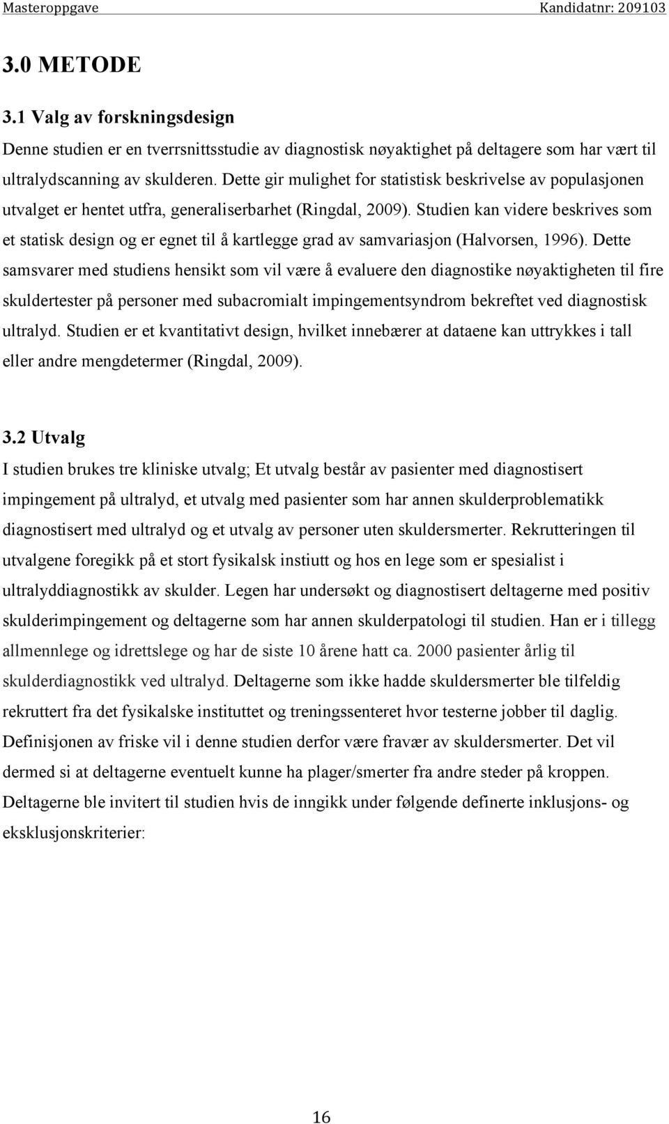 Studien kan videre beskrives som et statisk design og er egnet til å kartlegge grad av samvariasjon (Halvorsen, 1996).