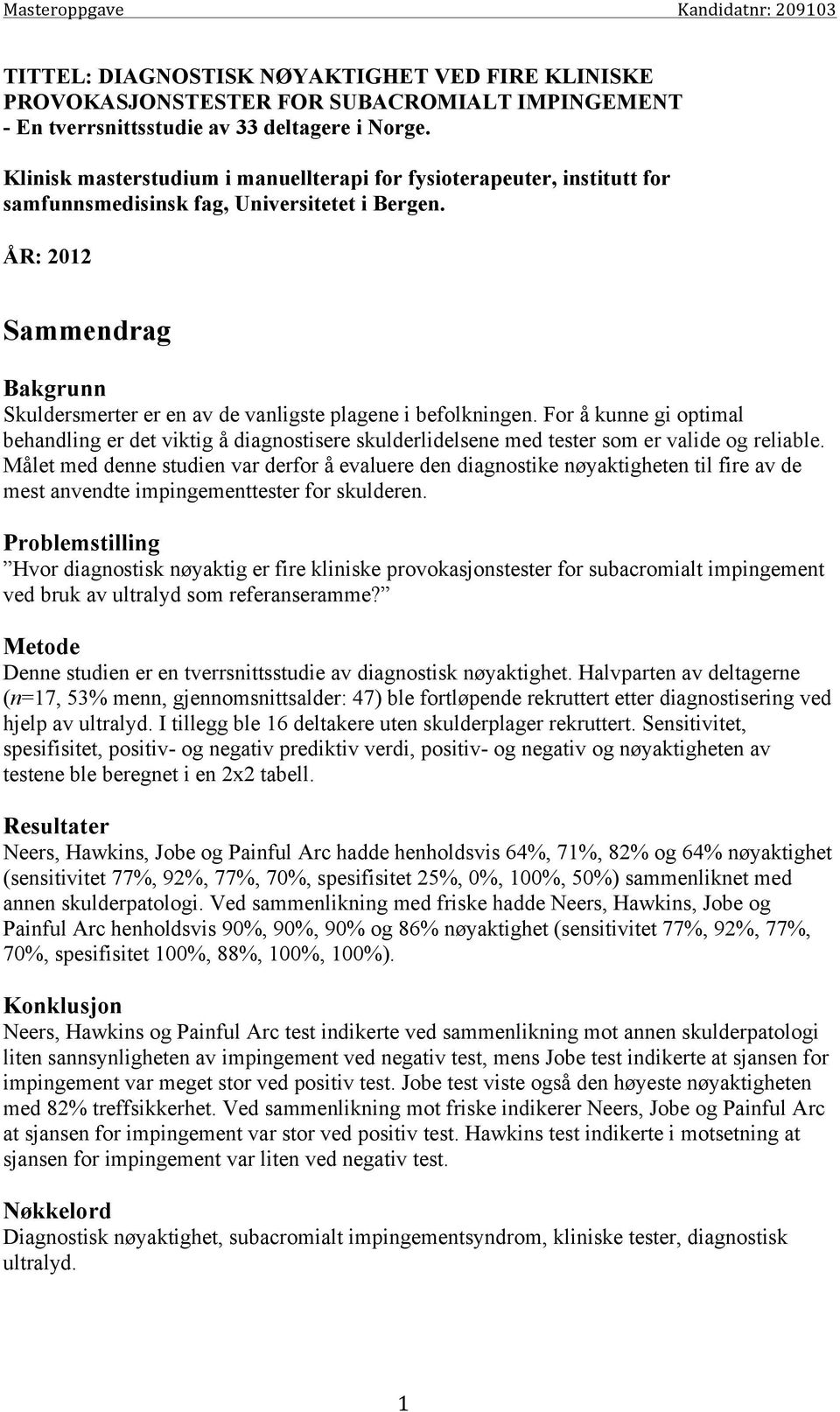 ÅR: 2012 Sammendrag Bakgrunn Skuldersmerter er en av de vanligste plagene i befolkningen.