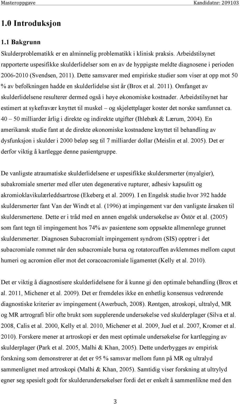 Dette samsvarer med empiriske studier som viser at opp mot 50 % av befolkningen hadde en skulderlidelse sist år (Brox et al. 2011).