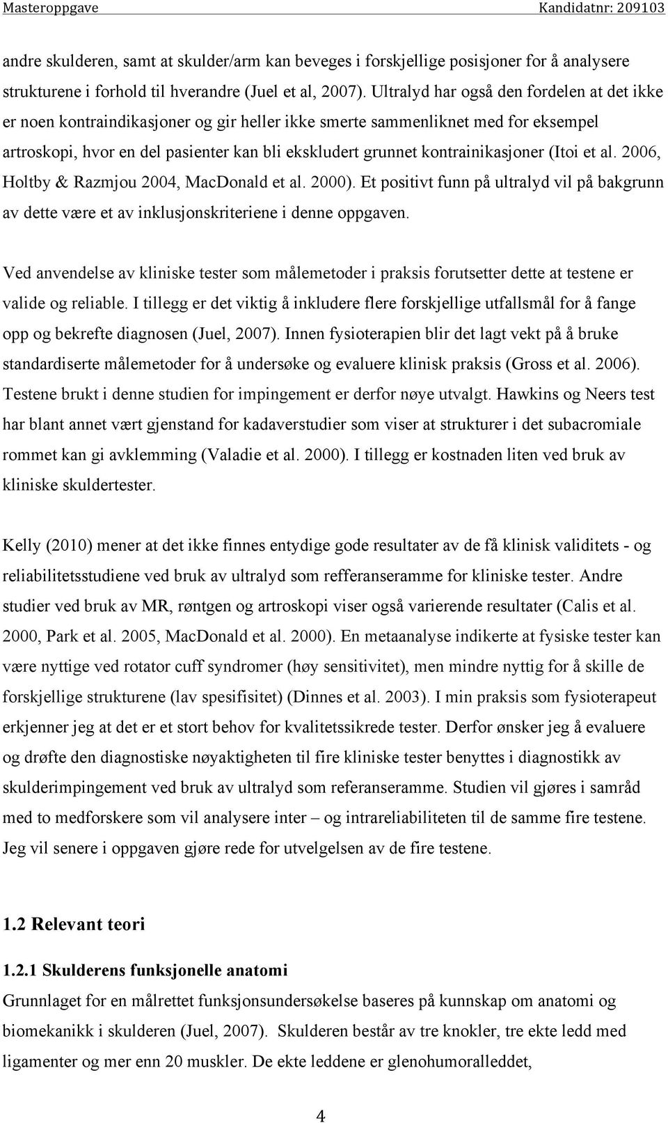 kontrainikasjoner (Itoi et al. 2006, Holtby & Razmjou 2004, MacDonald et al. 2000). Et positivt funn på ultralyd vil på bakgrunn av dette være et av inklusjonskriteriene i denne oppgaven.