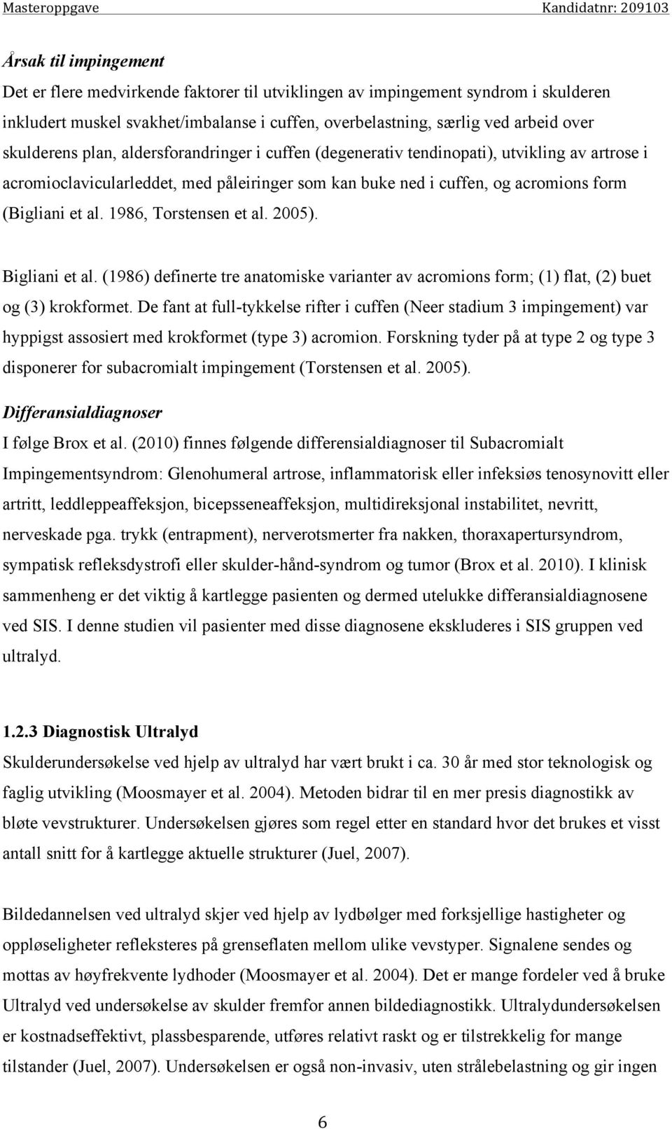 1986, Torstensen et al. 2005). Bigliani et al. (1986) definerte tre anatomiske varianter av acromions form; (1) flat, (2) buet og (3) krokformet.