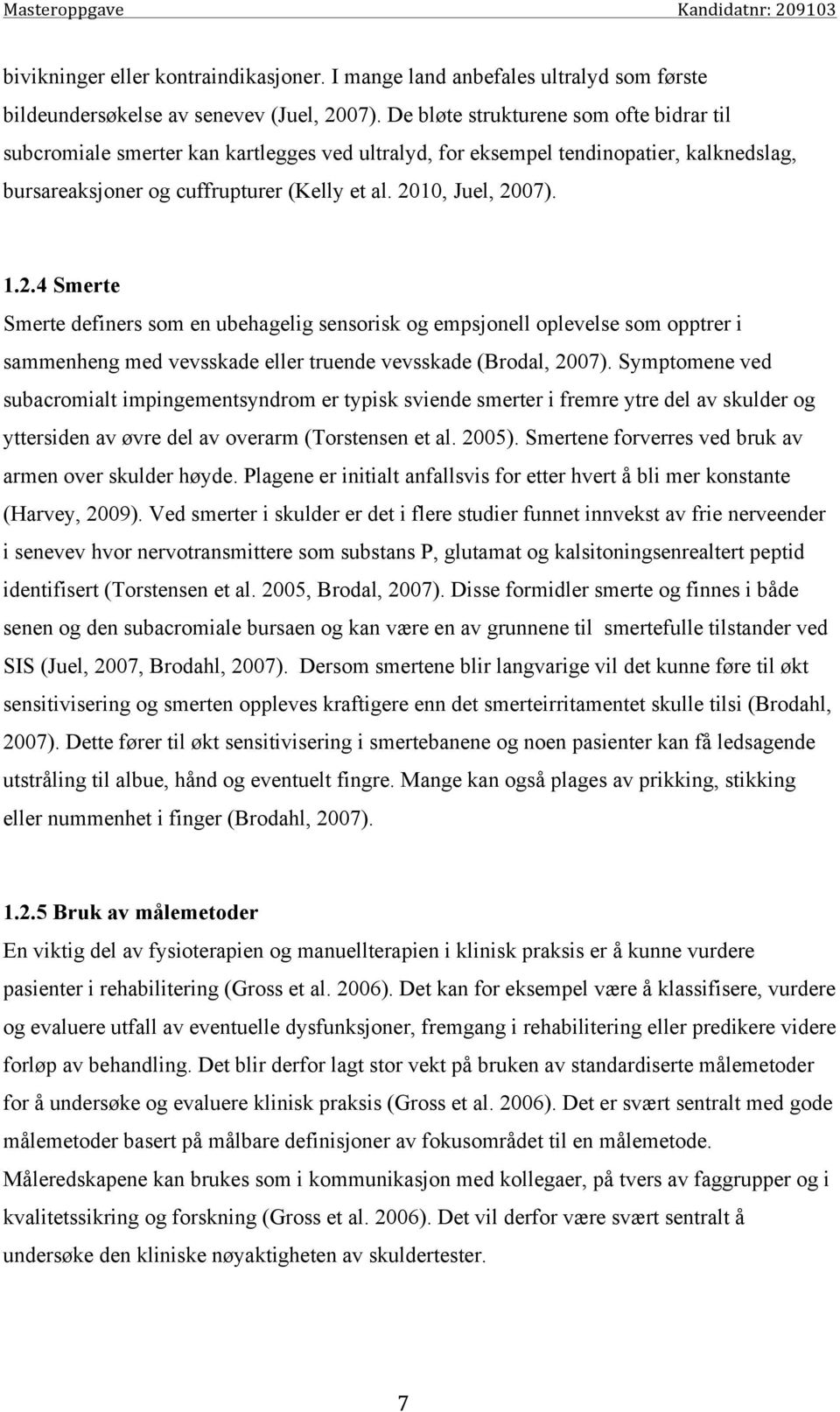 10, Juel, 2007). 1.2.4 Smerte Smerte definers som en ubehagelig sensorisk og empsjonell oplevelse som opptrer i sammenheng med vevsskade eller truende vevsskade (Brodal, 2007).