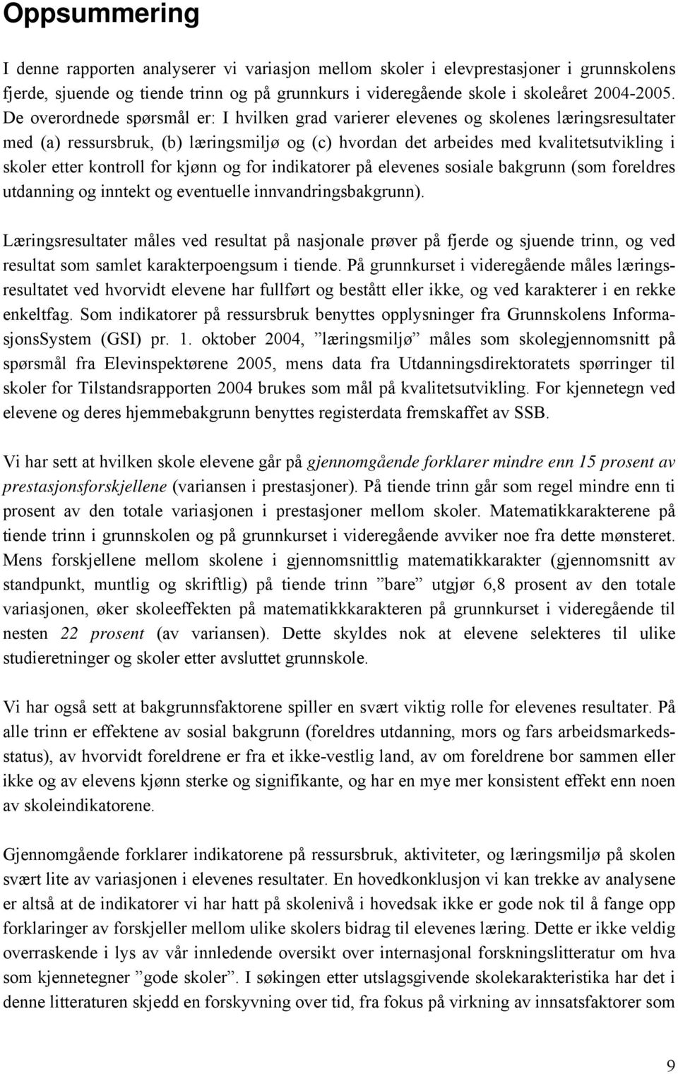 kontroll for kjønn og for indikatorer på elevenes sosiale bakgrunn (som foreldres utdanning og inntekt og eventuelle innvandringsbakgrunn).