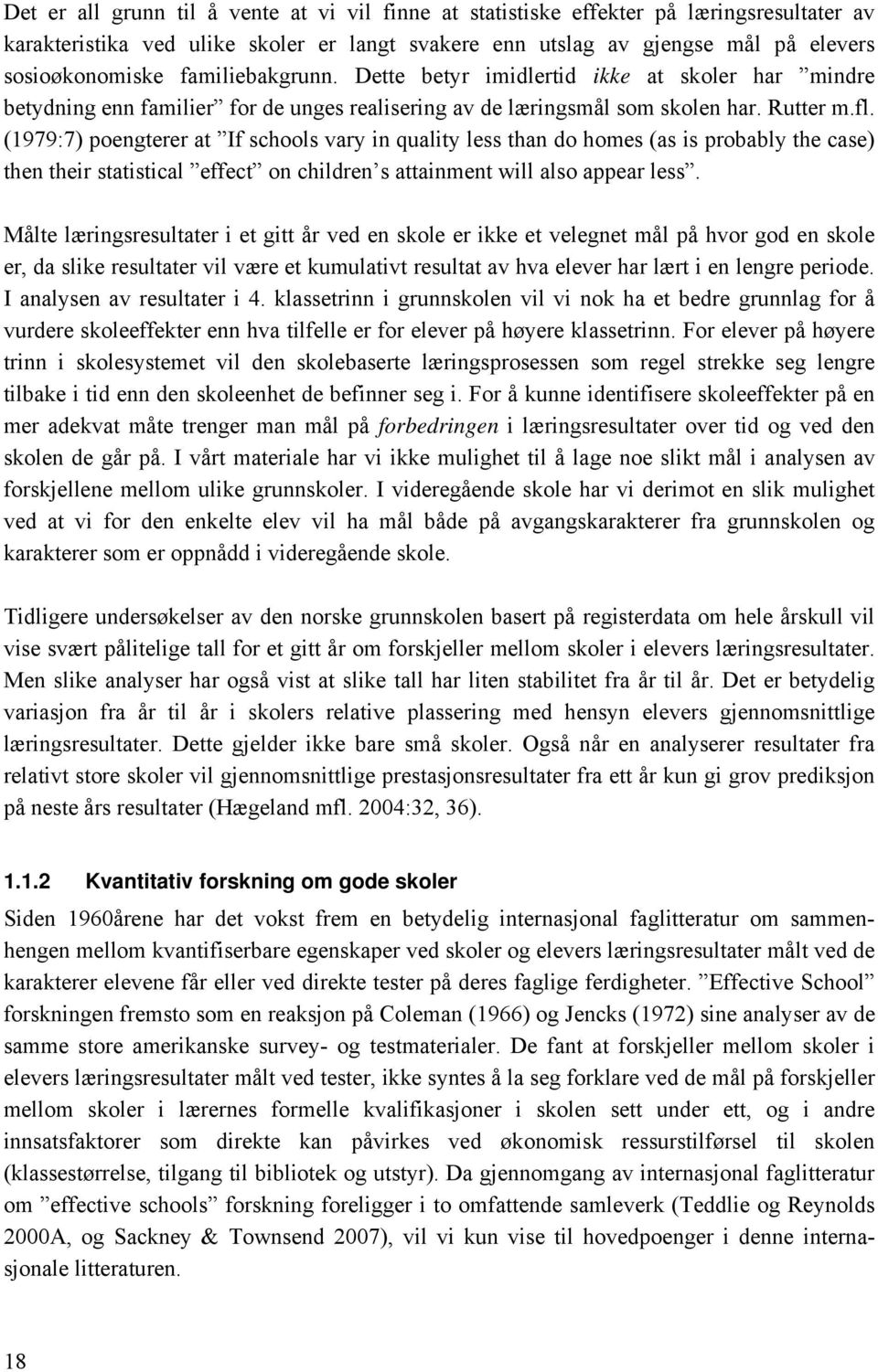 (1979:7) poengterer at If schools vary in quality less than do homes (as is probably the case) then their statistical effect on children s attainment will also appear less.