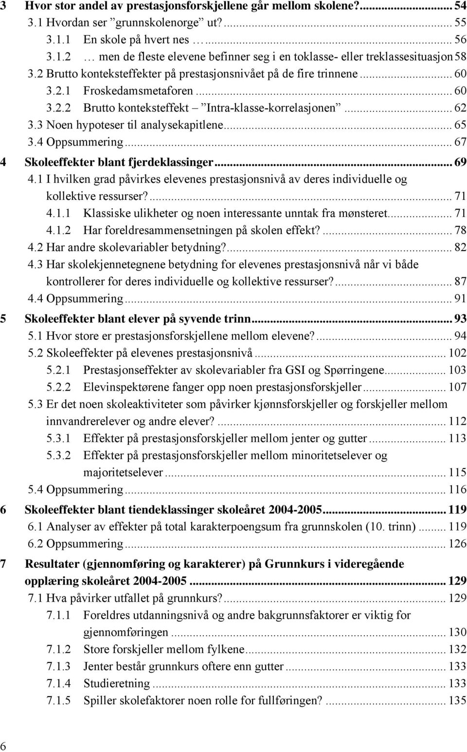 3 Noen hypoteser til analysekapitlene... 65 3.4 Oppsummering... 67 4 Skoleeffekter blant fjerdeklassinger... 69 4.