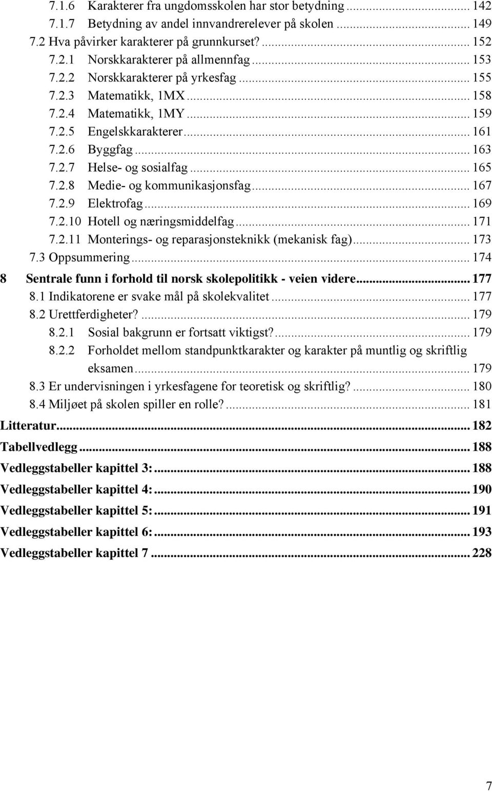 .. 167 7.2.9 Elektrofag... 169 7.2.10 Hotell og næringsmiddelfag... 171 7.2.11 Monterings- og reparasjonsteknikk (mekanisk fag)... 173 7.3 Oppsummering.