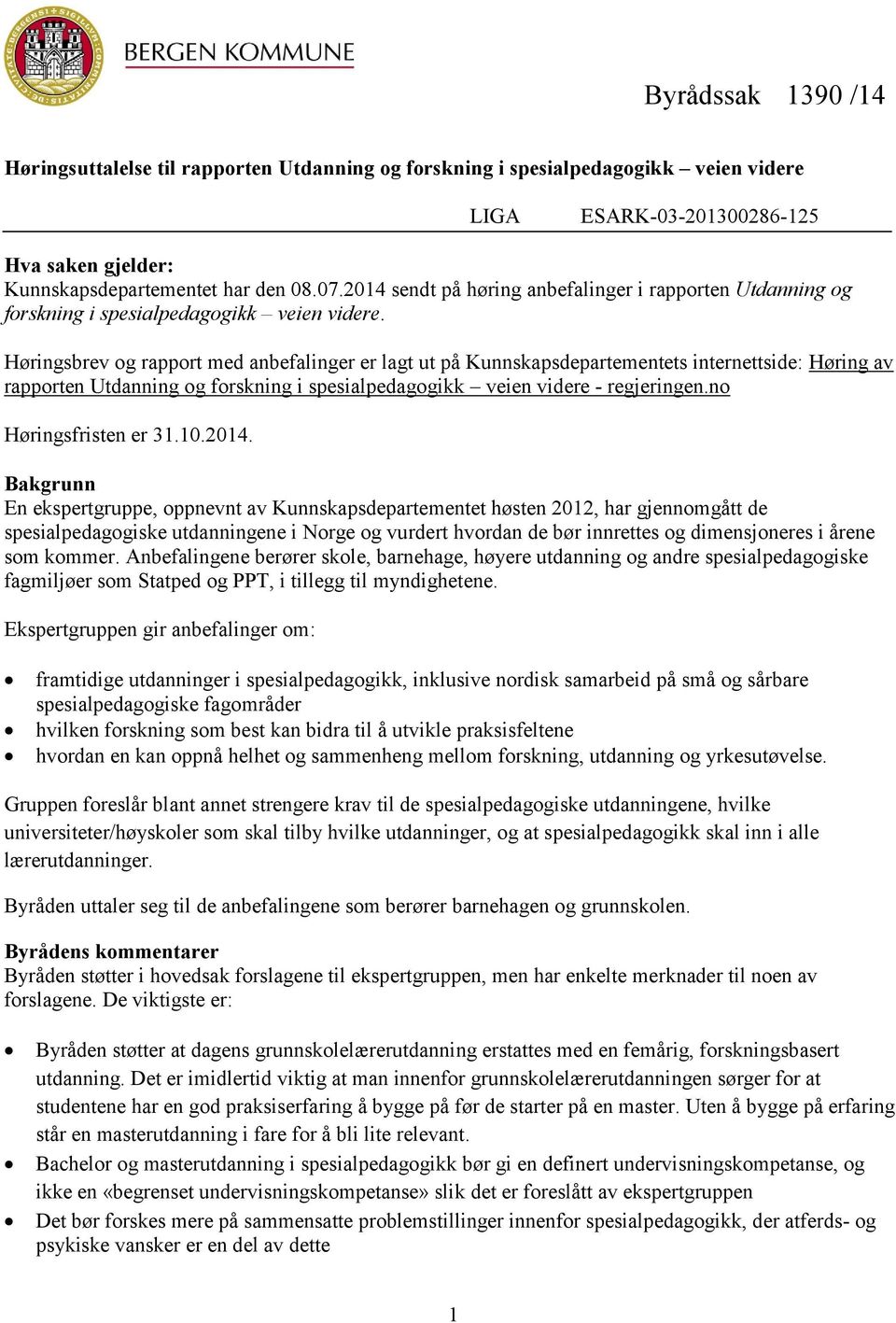 Høringsbrev og rapport med anbefalinger er lagt ut på Kunnskapsdepartementets internettside: Høring av rapporten Utdanning og forskning i spesialpedagogikk veien videre - regjeringen.