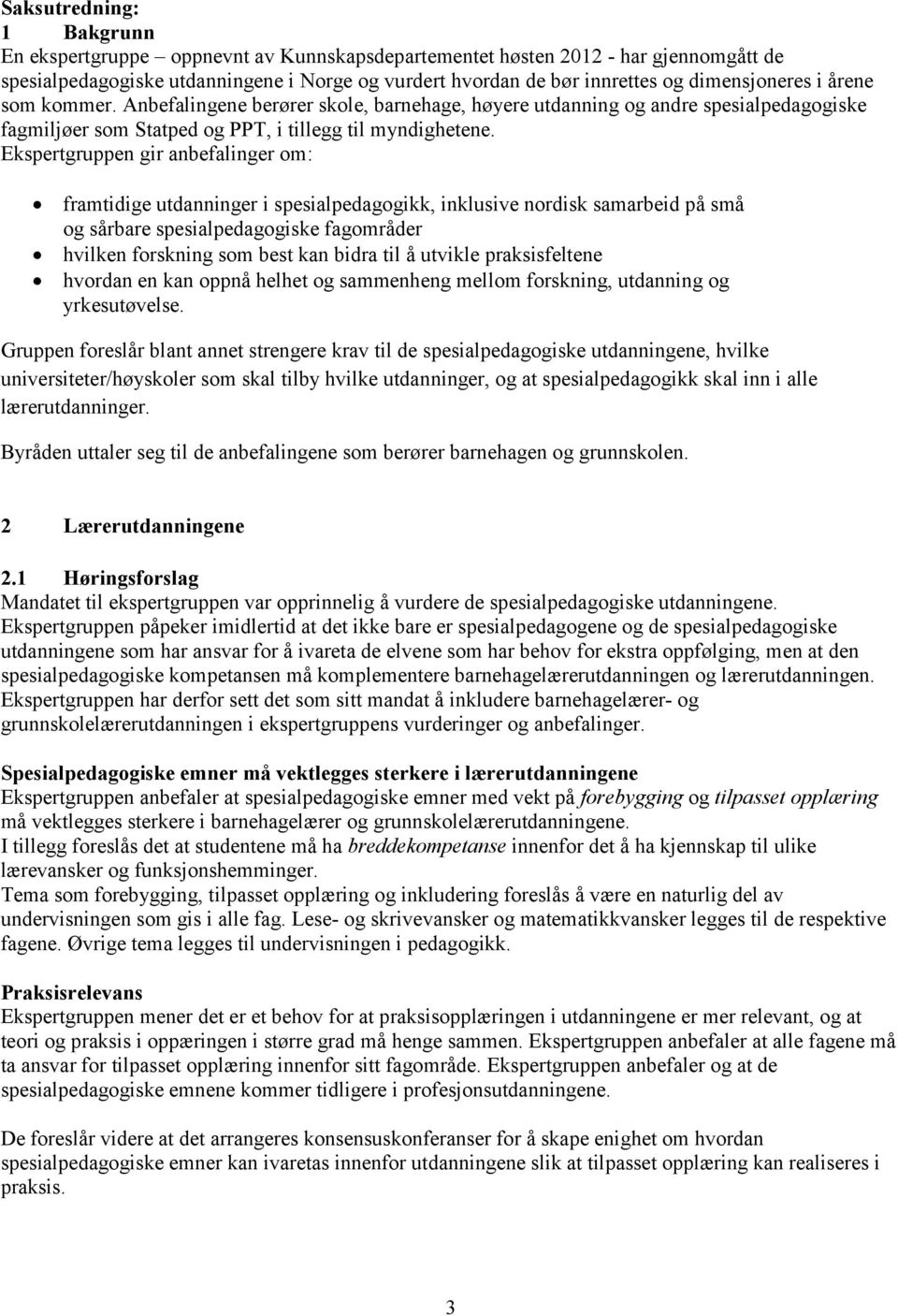 Ekspertgruppen gir anbefalinger om: framtidige utdanninger i spesialpedagogikk, inklusive nordisk samarbeid på små og sårbare spesialpedagogiske fagområder hvilken forskning som best kan bidra til å