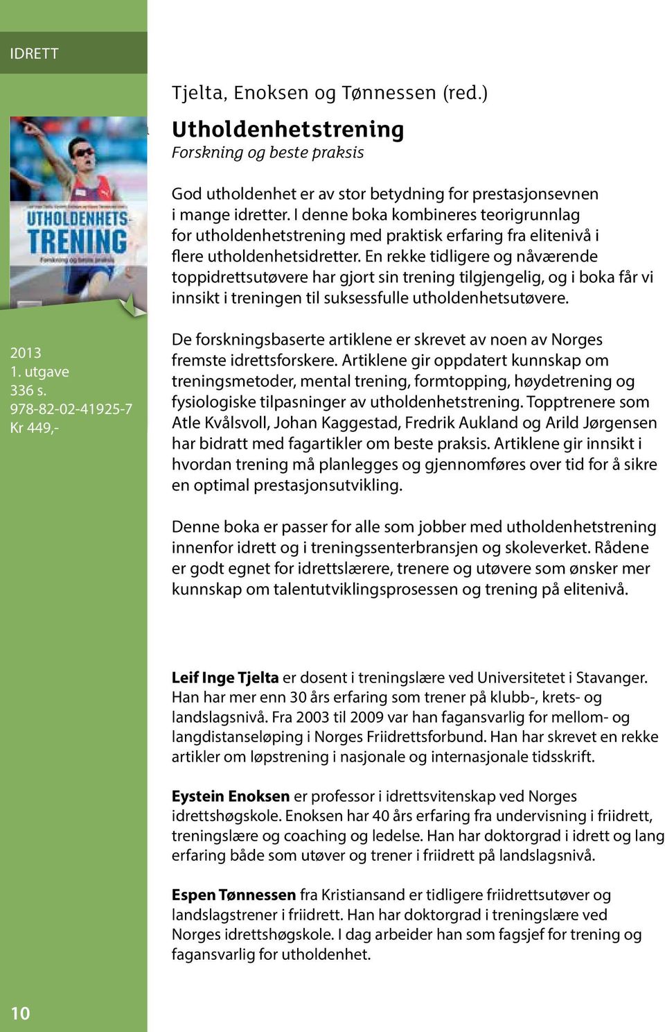 En rekke tidligere og nåværende toppidrettsutøvere har gjort sin trening tilgjengelig, og i boka får vi innsikt i treningen til suksessfulle utholdenhetsutøvere. 2013 1. utgave 336 s.