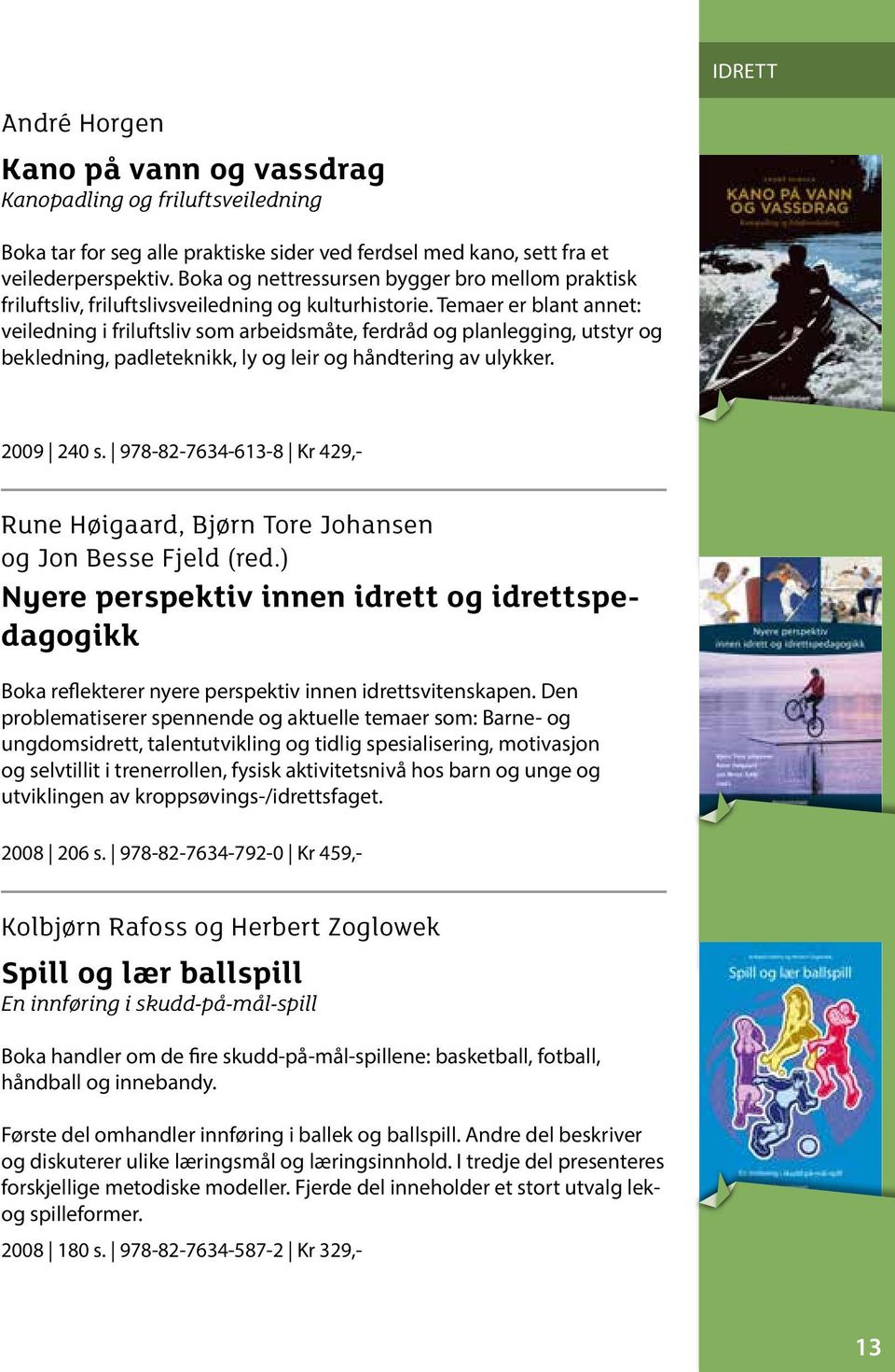 Temaer er blant annet: veiledning i friluftsliv som arbeidsmåte, ferdråd og planlegging, utstyr og bekledning, padleteknikk, ly og leir og håndtering av ulykker. 2009 240 s.