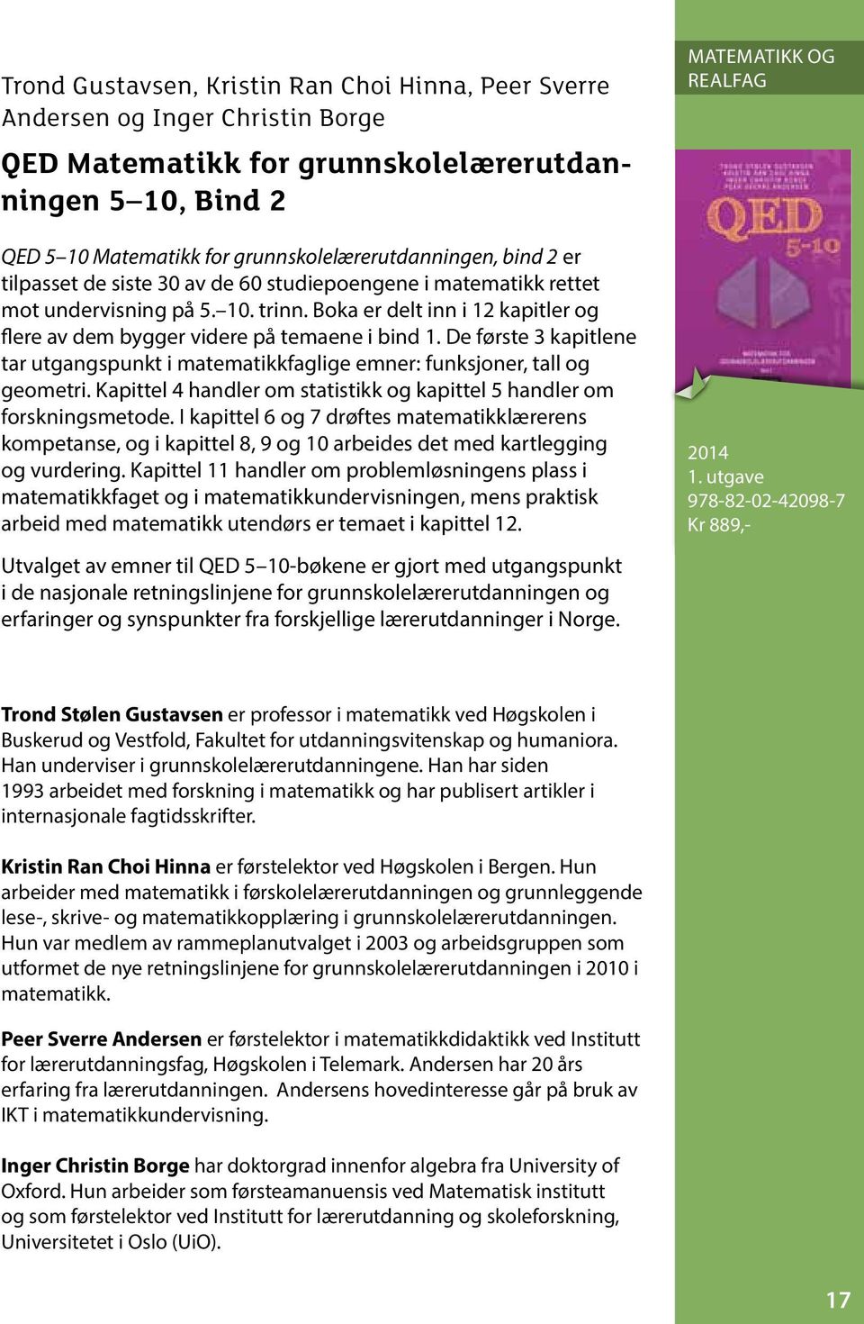 De første 3 kapitlene tar utgangspunkt i matematikkfaglige emner: funksjoner, tall og geometri. Kapittel 4 handler om statistikk og kapittel 5 handler om forskningsmetode.