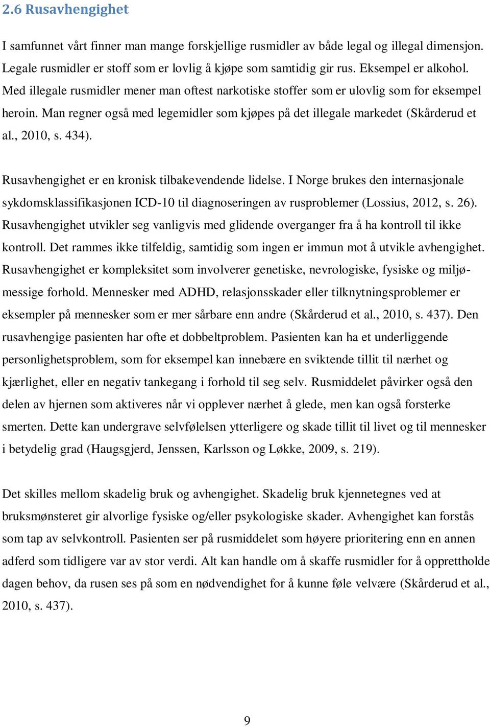 Man regner også med legemidler som kjøpes på det illegale markedet (Skårderud et al., 2010, s. 434). Rusavhengighet er en kronisk tilbakevendende lidelse.