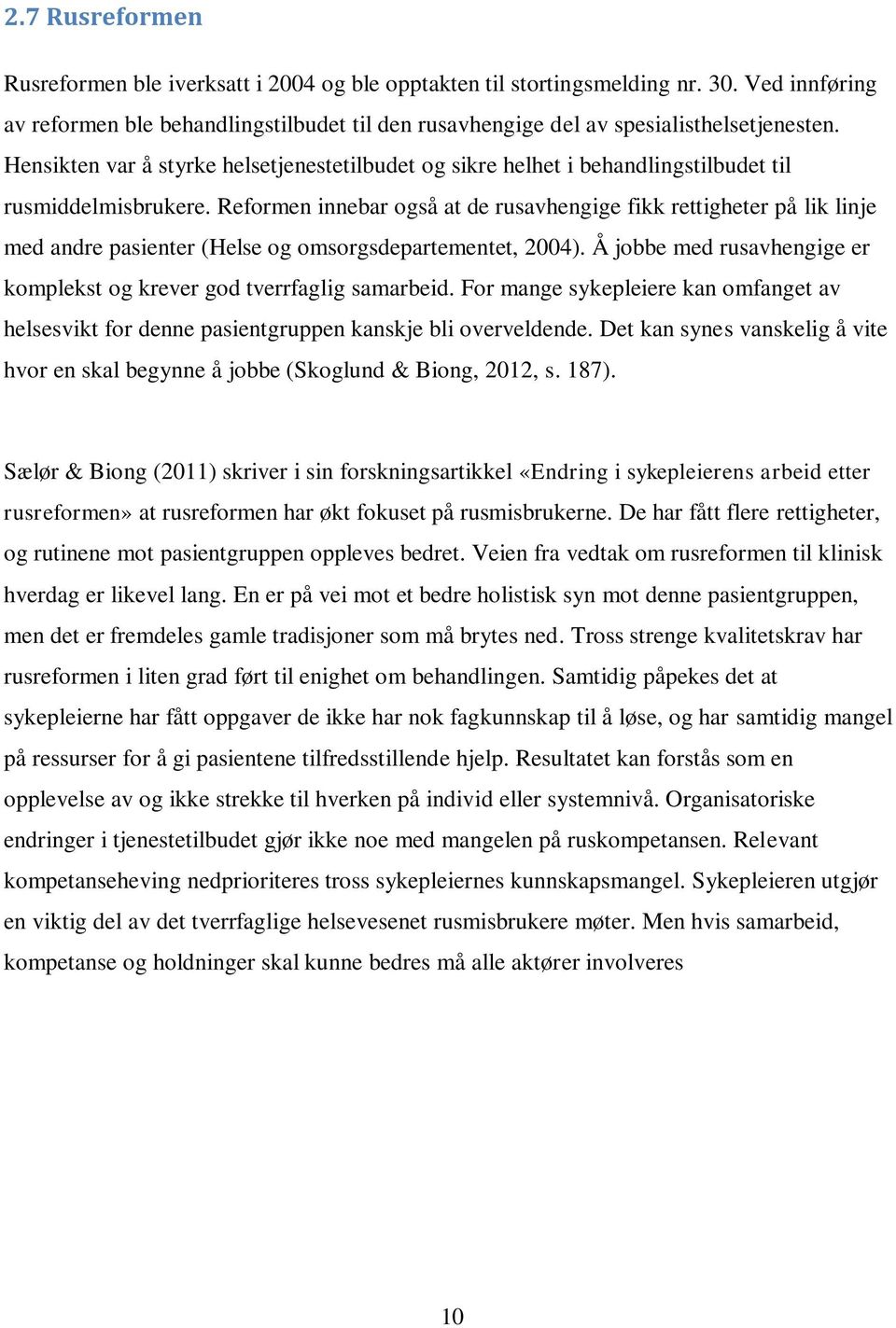 Reformen innebar også at de rusavhengige fikk rettigheter på lik linje med andre pasienter (Helse og omsorgsdepartementet, 2004).