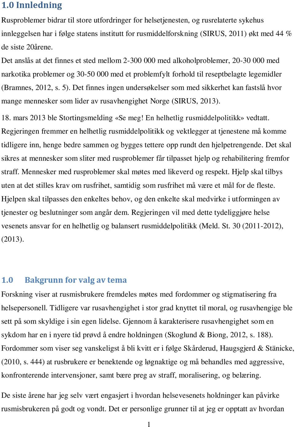 Det anslås at det finnes et sted mellom 2-300 000 med alkoholproblemer, 20-30 000 med narkotika problemer og 30-50 000 med et problemfylt forhold til reseptbelagte legemidler (Bramnes, 2012, s. 5).