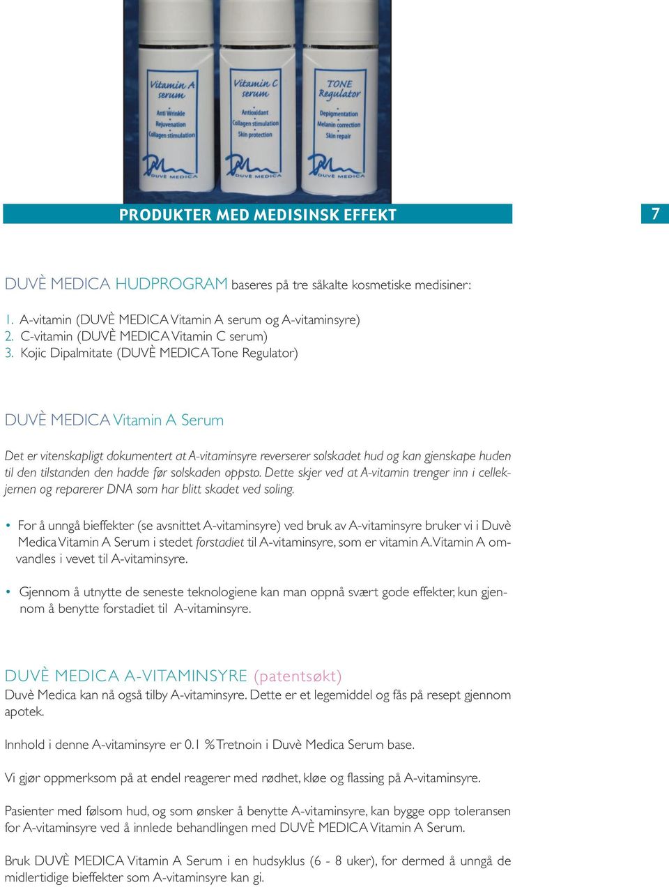 Kojic Dipalmitate (DUVÈ MEDICA Tone Regulator) DUVÈ MEDICA Vitamin A Serum Det er vitenskapligt dokumentert at A-vitaminsyre reverserer solskadet hud og kan gjenskape huden til den tilstanden den