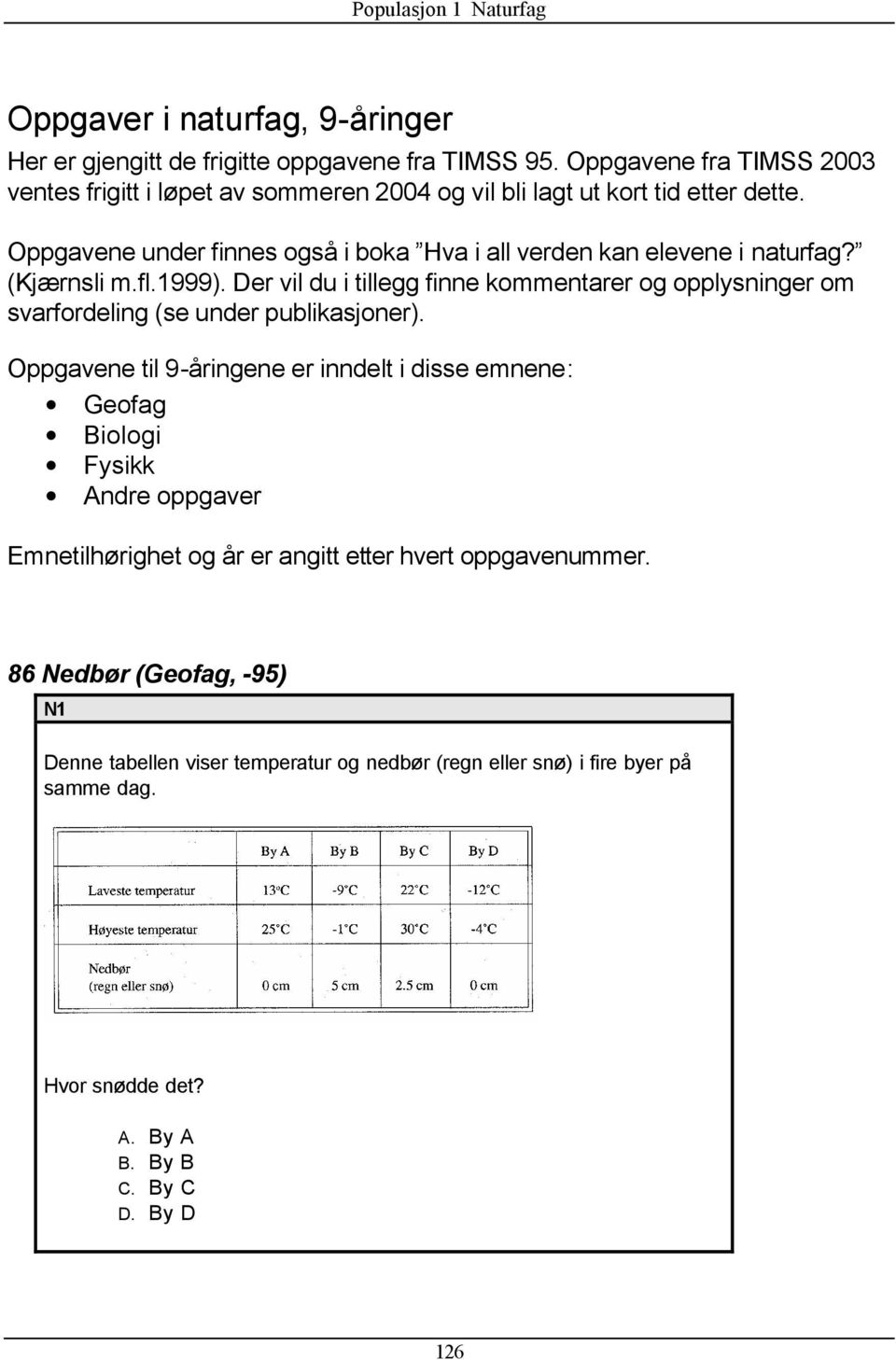 Oppgavene under finnes også i boka Hva i all verden kan elevene i naturfag? (Kjærnsli m.fl.1999).