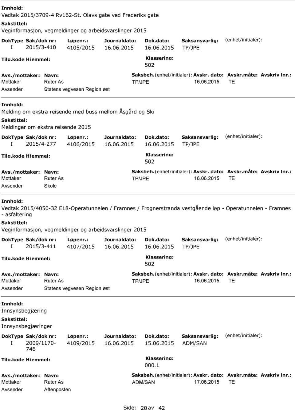 måte: Avskriv lnr.: TE Skole Vedtak 2015/4050-32 E18-Operatunnelen / Framnes / Frognerstranda vestgående løp - Operatunnelen - Framnes - asfaltering 2015/3-411 4107/2015 Avs./mottaker: Navn: Saksbeh.