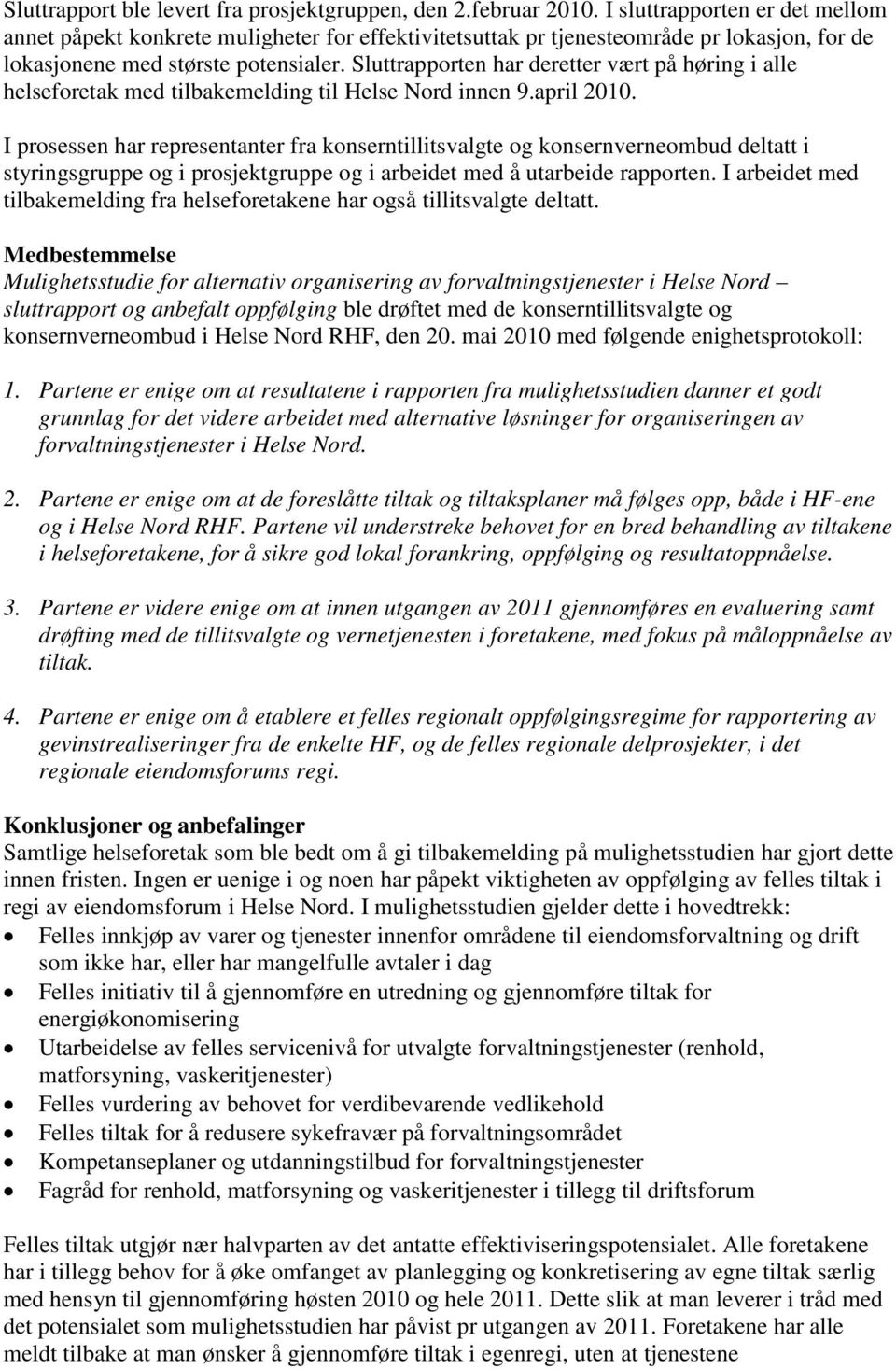 Sluttrapporten har deretter vært på høring i alle helseforetak med tilbakemelding til Helse Nord innen 9.april 2010.