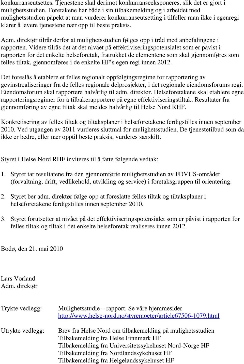 praksis. Adm. direktør tilrår derfor at mulighetsstudien følges opp i tråd med anbefalingene i rapporten.